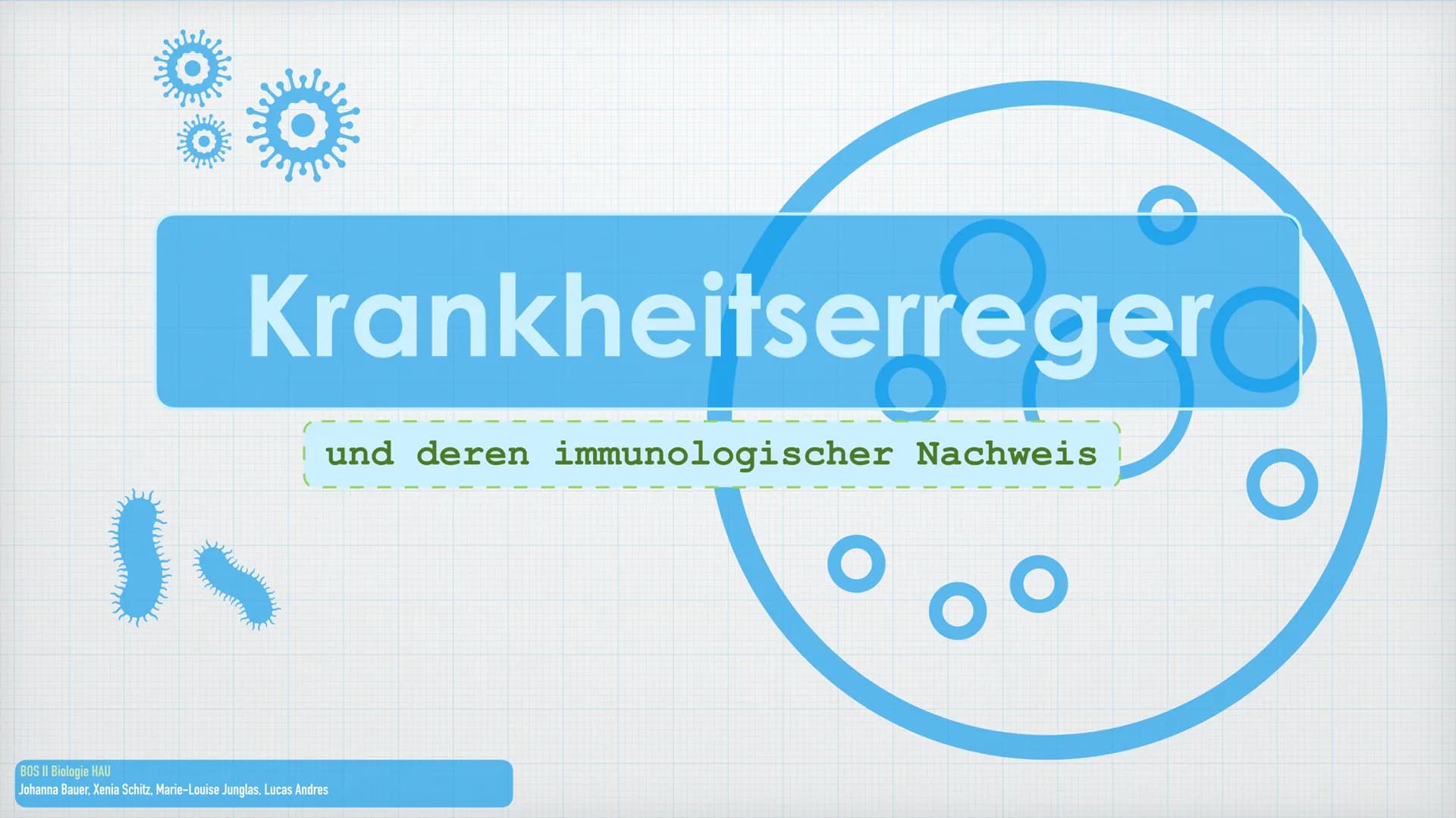 }
Krankheitserreger
O
und deren immunologischer Nachweis
BOS II Biologie HAU
Johanna Bauer, Xenia Schitz, Marie-Louise Junglas, Lucas Andres