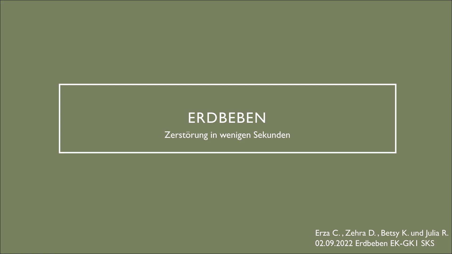 ERDBEBEN
Zerstörung in wenigen Sekunden
Erza C., Zehra D., Betsy K. und Julia R.
02.09.2022 Erdbeben EK-GKI SKS ●
Die Erschüttungsdauer kann