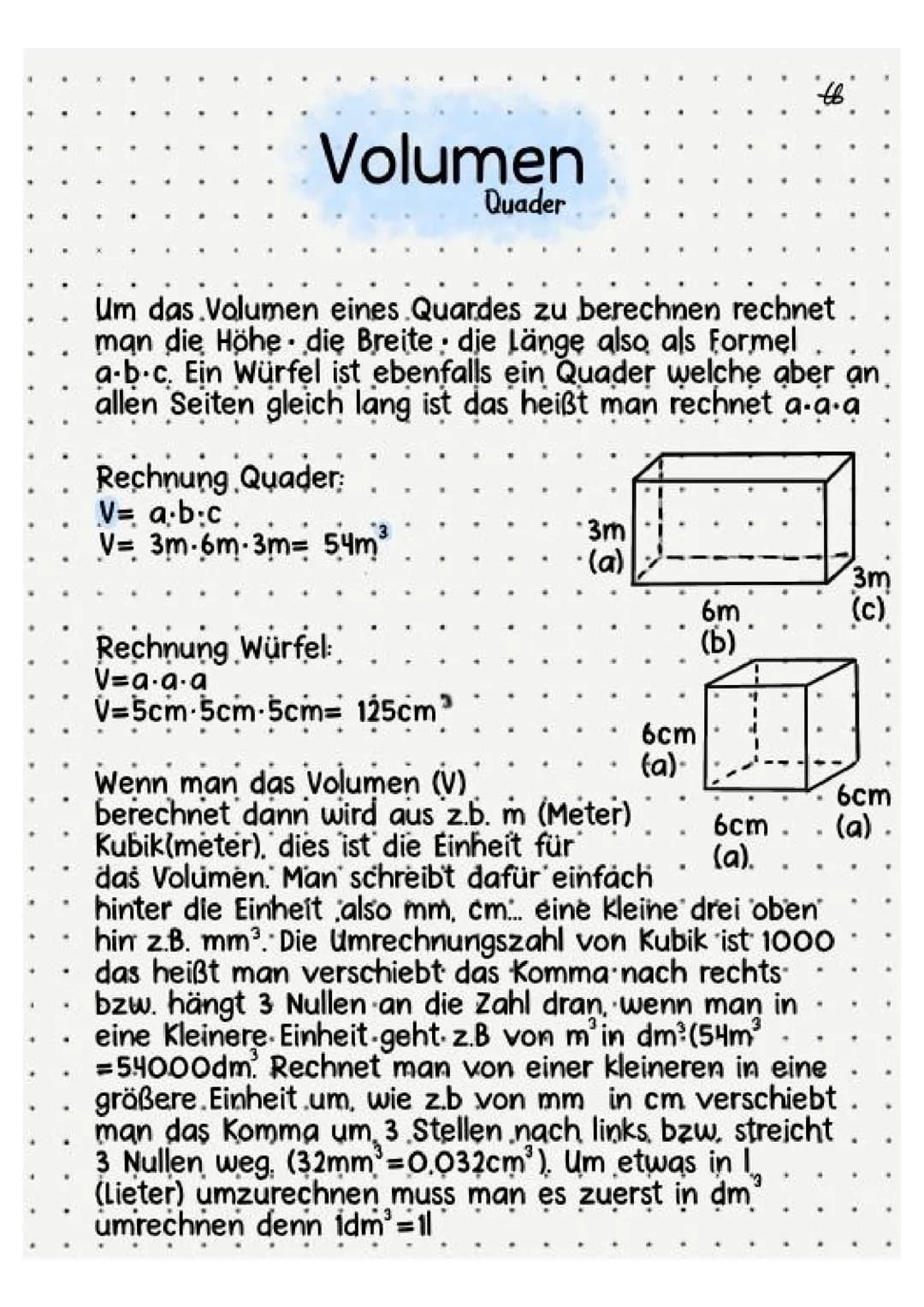 Volumen
Quader
Rechnung Quader:
V= a.b:c.
V= 3m-6m 3m= 54m³
Um das Volumen eines Quardes zu berechnen rechnet
man die Höhe die Breite: die L