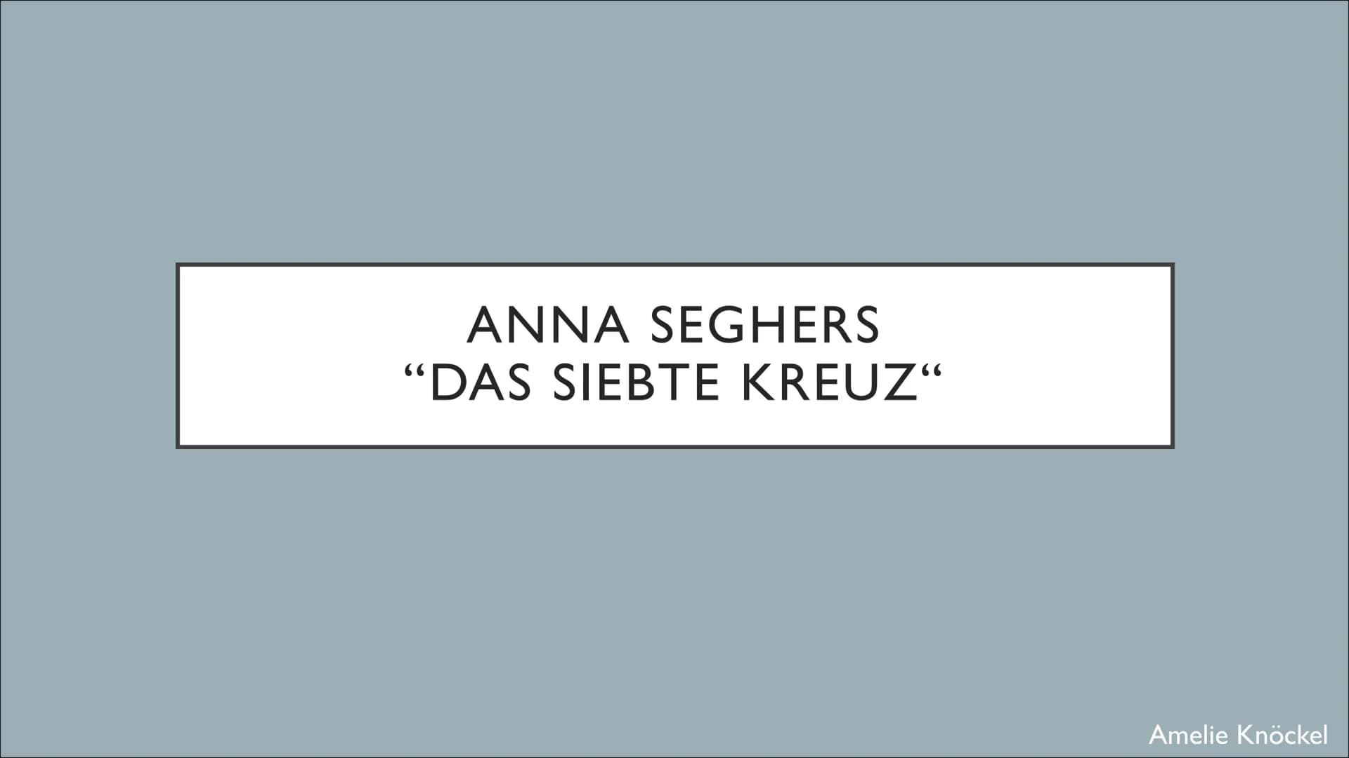 ANNA SEGHERS
"DAS SIEBTE KREUZ"
Amelie Knöckel ●
●
●
●
●
INFORMATIONEN ÜBER ANNA
Ihre Romane machten sie zu einer der angesehensten Autorinn