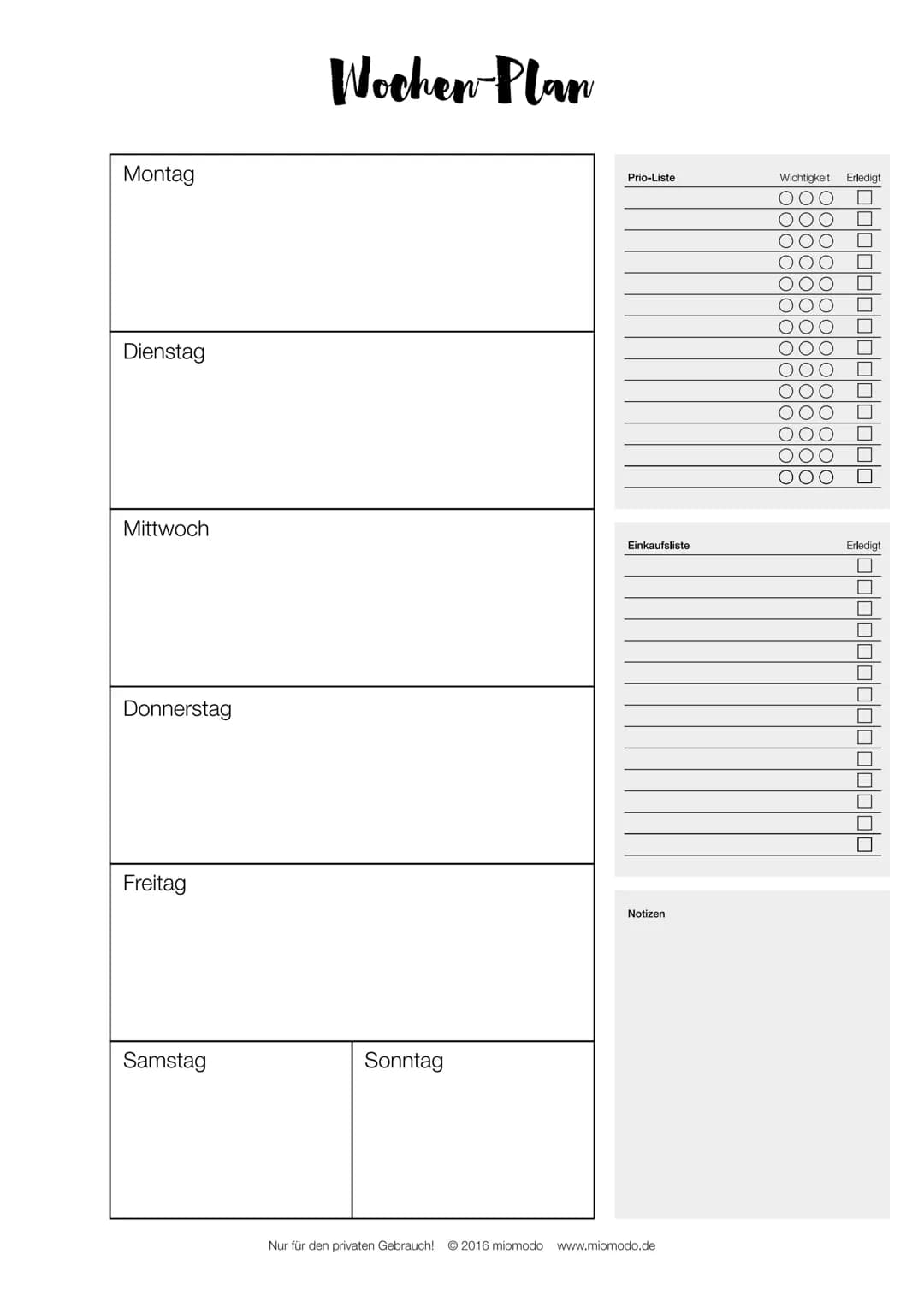 Montag
Notizen
Dienstag
Notizen
Mittwoch
Notizen
Wochen Plan
Donnerstag
Notizen
Freitag
Notizen
Nur für den privaten Gebrauch! 2016 miomodo 