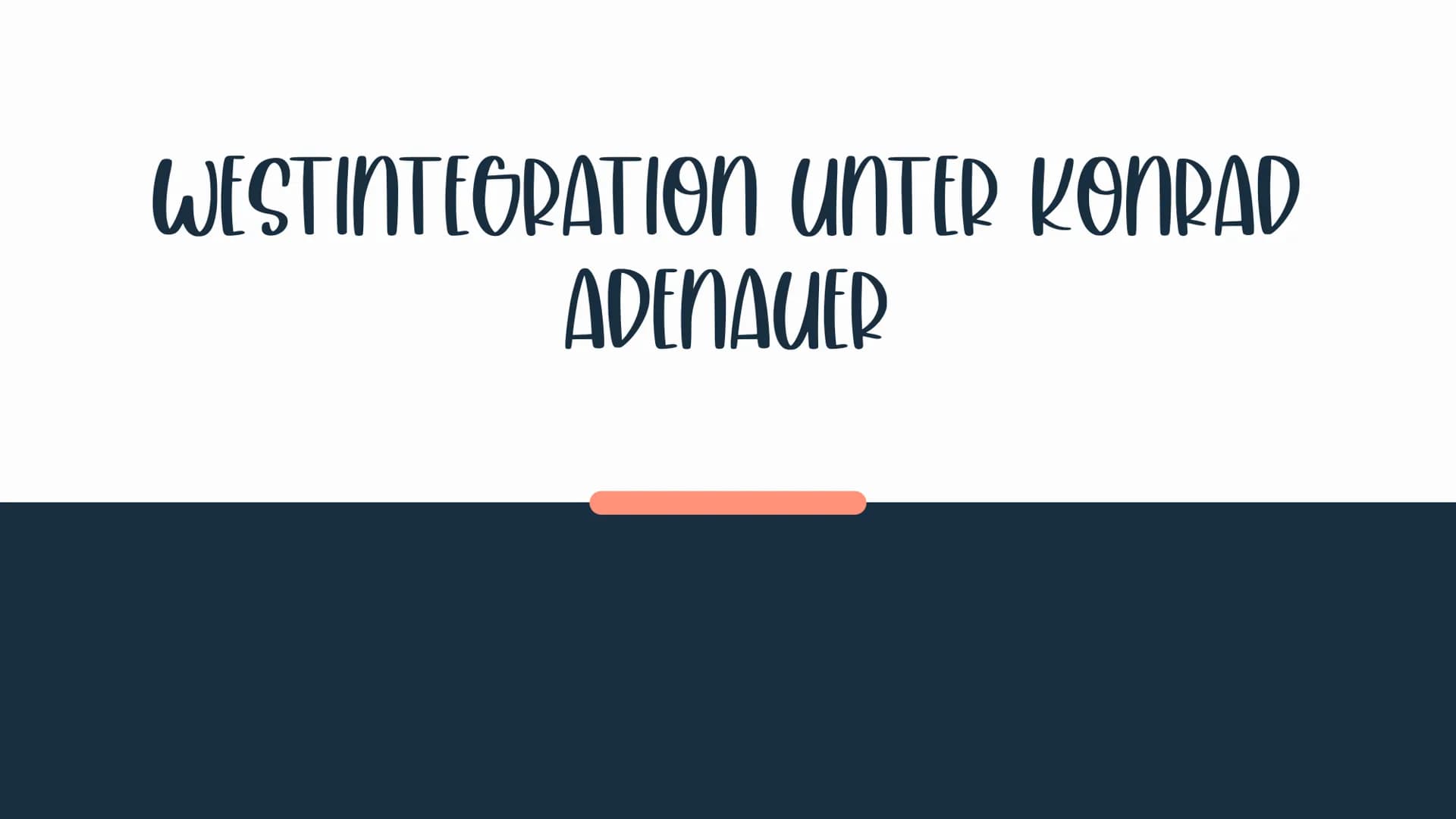 WESTINTEGRATIOh UnTER KOMRAD
ADENAUER Westintegration bezeichnet die
Integration der BRD in die
politischen, ökonomischen und
militärischen 