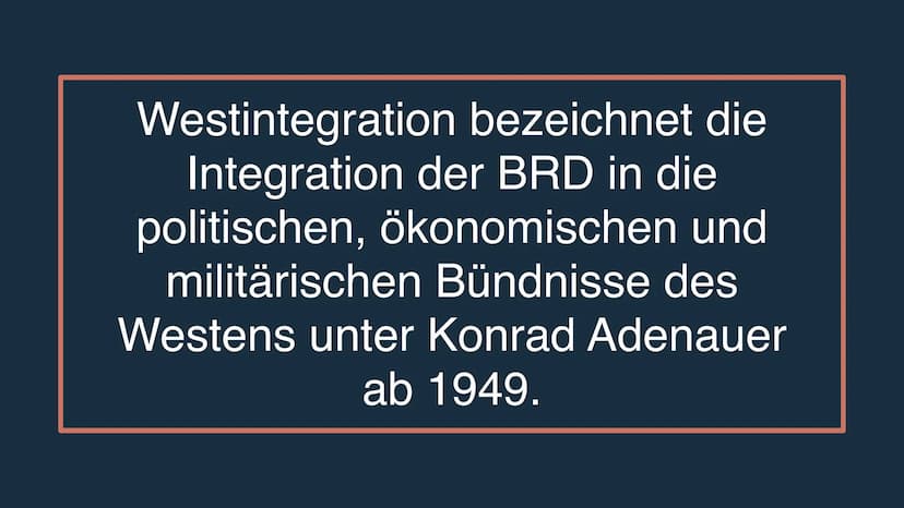 WESTINTEGRATIOh UnTER KOMRAD
ADENAUER Westintegration bezeichnet die
Integration der BRD in die
politischen, ökonomischen und
militärischen 