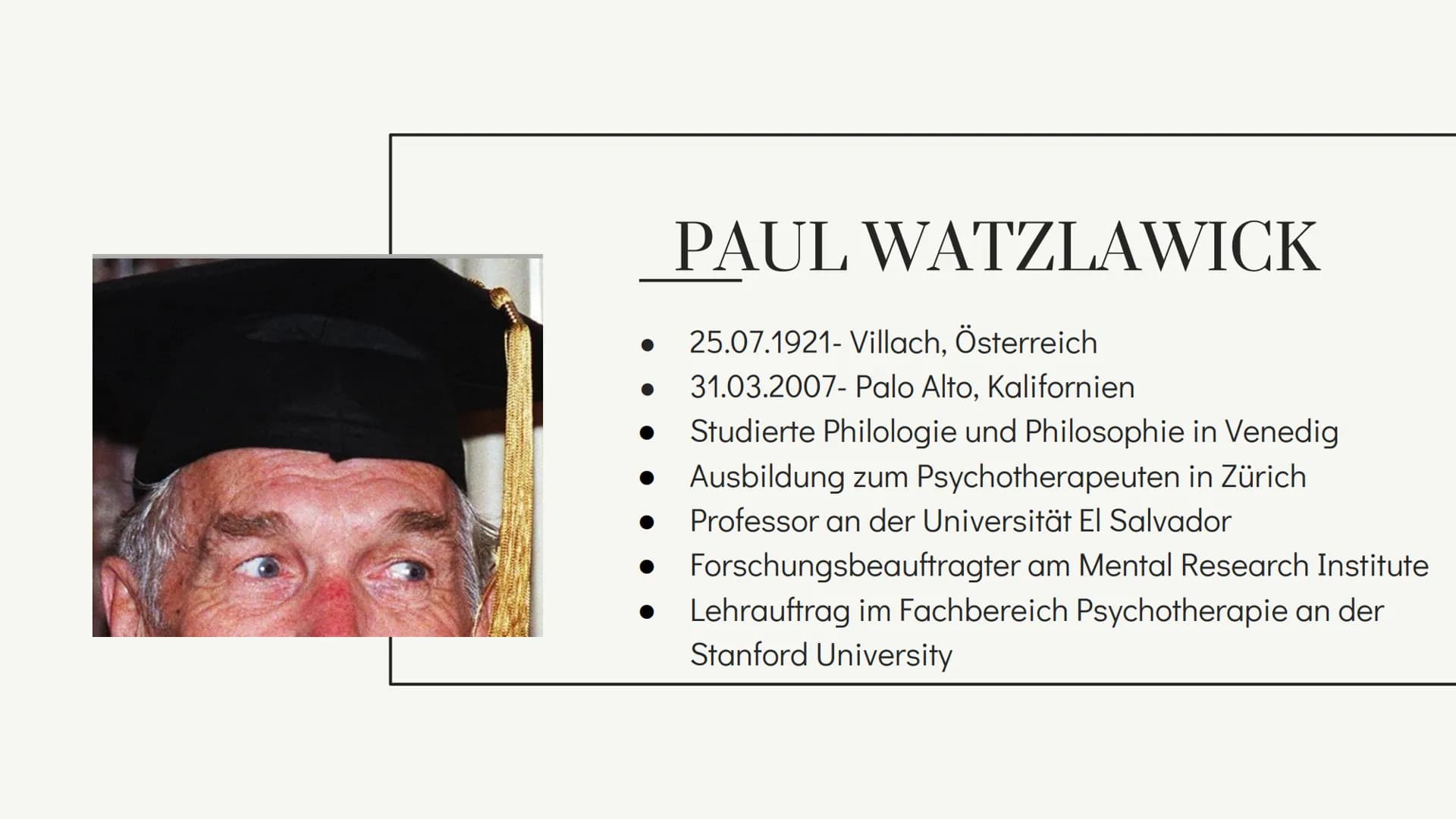 PAUL
WATZLAWICK
"Man kann nicht nicht kommunizieren" INHALT
01 BIOGRAFIE
02 AXIOME
03 PARADOXIEN
04 LITERATUR 01
BIOGRAFIE PAUL WATZLAWICK
2