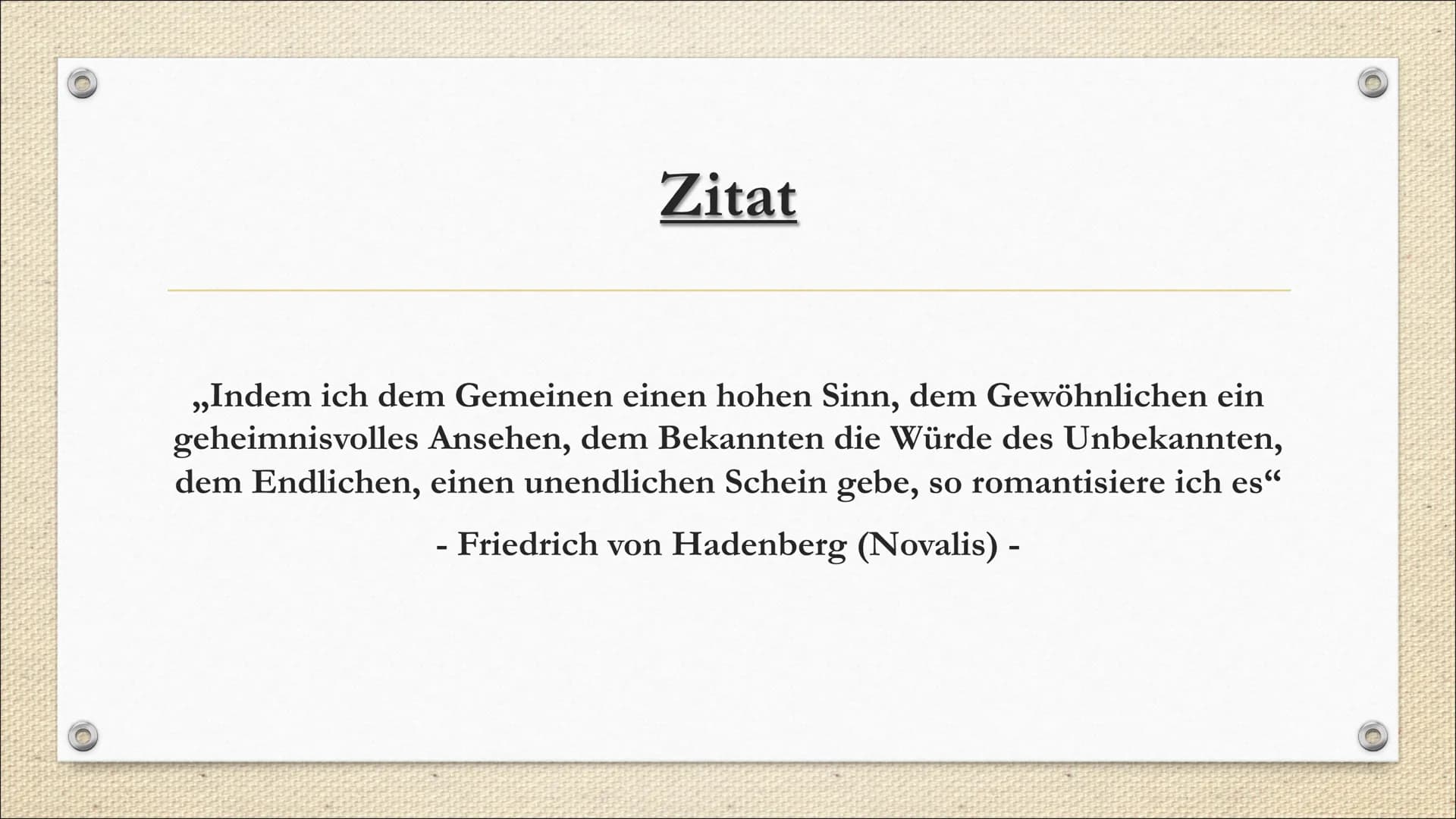 Zitat
,,Indem ich dem Gemeinen einen hohen Sinn, dem Gewöhnlichen ein
geheimnisvolles Ansehen, dem Bekannten die Würde des Unbekannten,
dem 