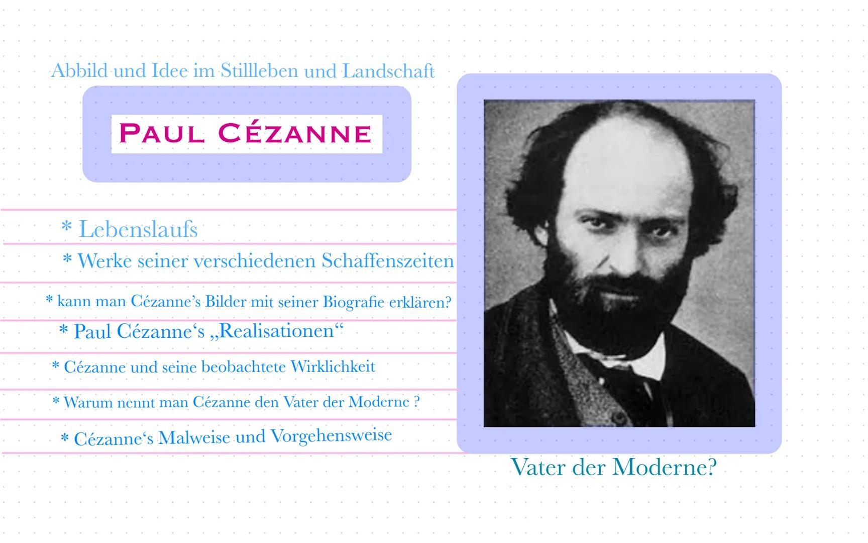 Abbild und Idee im Stillleben und Landschaft

PAUL CÉZANNE

* Lebenslaufs
* Werke seiner verschiedenen Schaffenszeiten
* kann man Cézanne's 