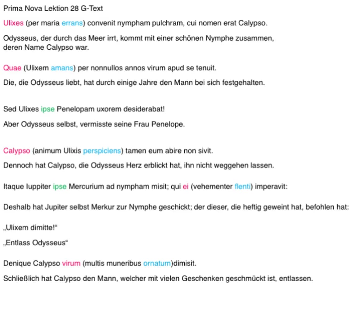 Prima Nova Lektion 28 G-Text
Ulixes (per maria errans) convenit nympham pulchram, cui nomen erat Calypso.
Odysseus, der durch das Meer irrt,