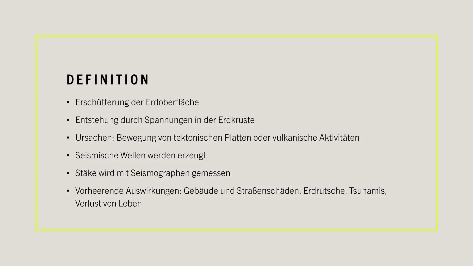 ERDBEBEN # DEFINITION

*   Erschütterung der Erdoberfläche
*   Entstehung durch Spannungen in der Erdkruste
*   Ursachen: Bewegung von tekto