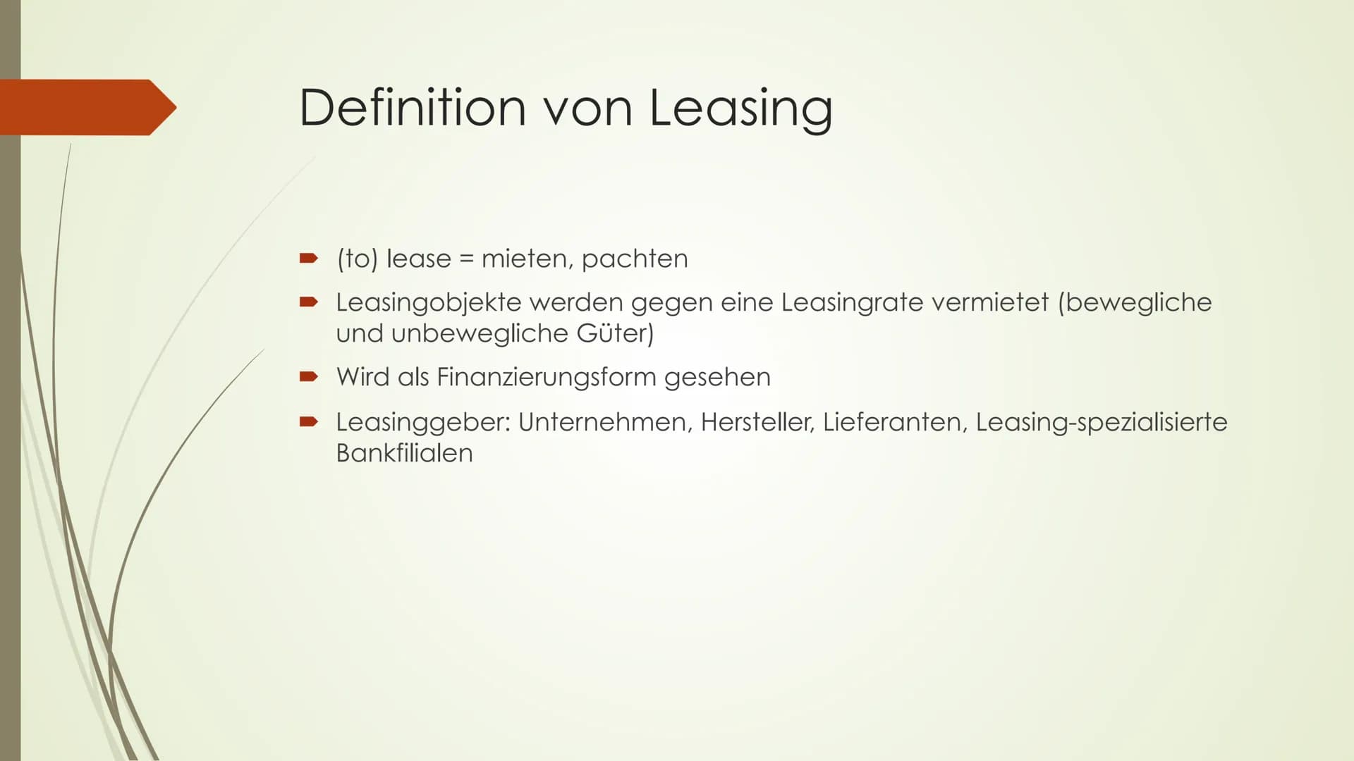 Leasing
Von: ... J2.4
BWL
1. Was ist Leasing
mieten, pachten
-(to) lease
-Güter werden gegen ein Entgelt vermietet
-Es ist eine Form der Fin