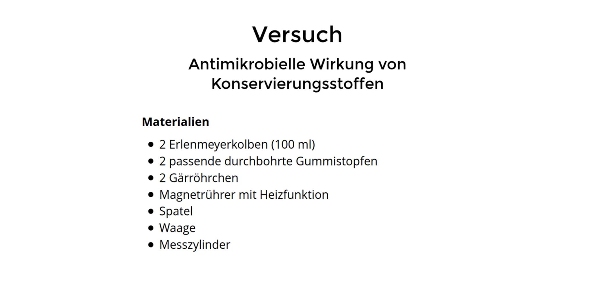 Antimikrobielle Wirkung von
Konservierungsstoffen
2 Erlenmeyerkolben (100 ml), 2 passende durchbohrte Gummistopfen, 2 Gärrährchen,
Magnetrüh