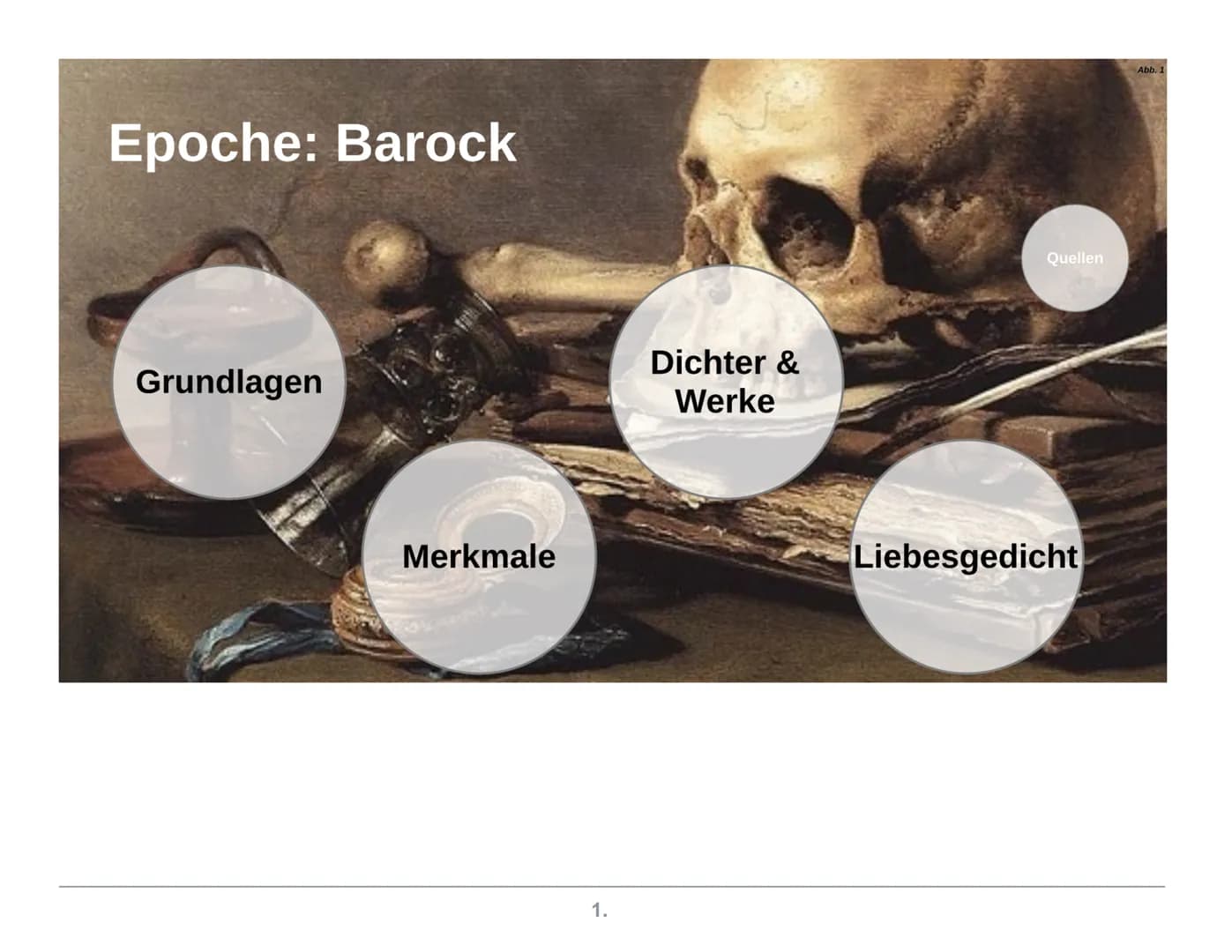 Epoche: Barock
Grundlagen
Merkmale
1.
Dichter &
Werke
Quellen
Liebesgedicht
Abb. 1 Grundlagen
Unterteilung: Frühbarock (1600-1650)
Hochbaroc