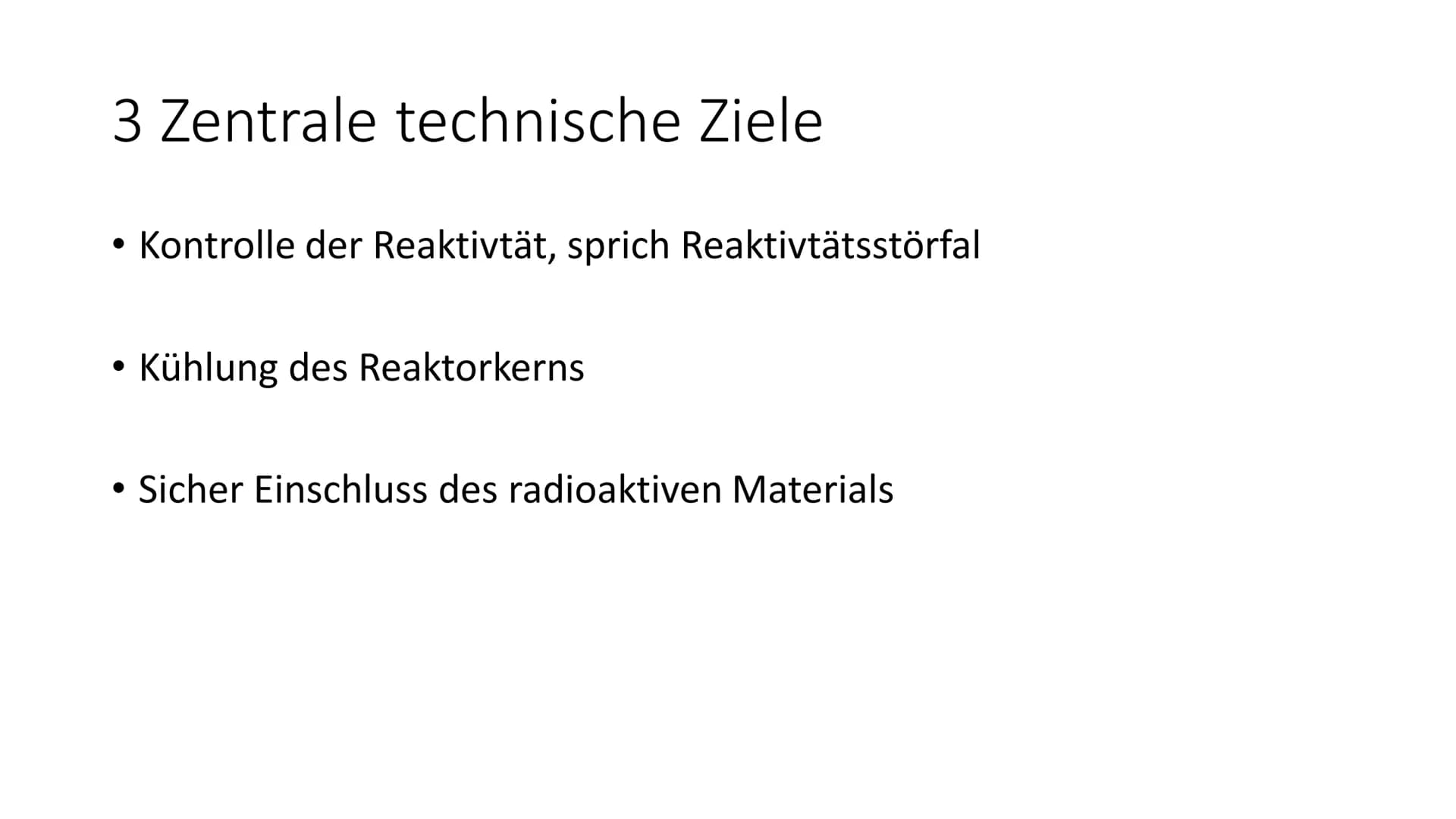 Sicherheit im Kraftwerk 3 Zentrale technische Ziele
• Kontrolle der Reaktivtät, sprich Reaktivtätsstörfal
●
Kühlung des Reaktorkerns
• Siche