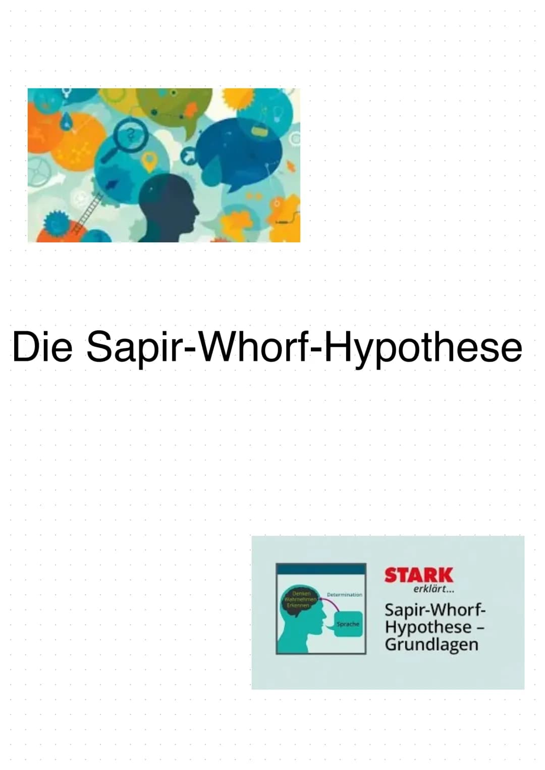 Die Sapir-Whorf-Hypothese
Denken
Wahrnehmen
Erkennen
Determination
Sprache
STARK
erklärt...
Sapir-Whorf-
Hypothese -
Grundlagen Saussure::
>