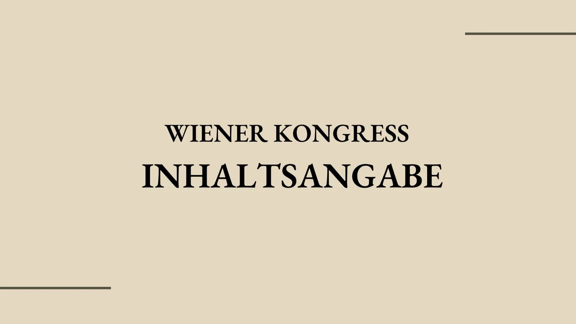 GESCHICHTE
WIENER KONGRESS
D
27.02.23 WIENER KONGRESS
INHALTSANGABE INHALTSANGABE
Vorgeschichte
Allgemein
Organisation des Kongresses
,,Der 