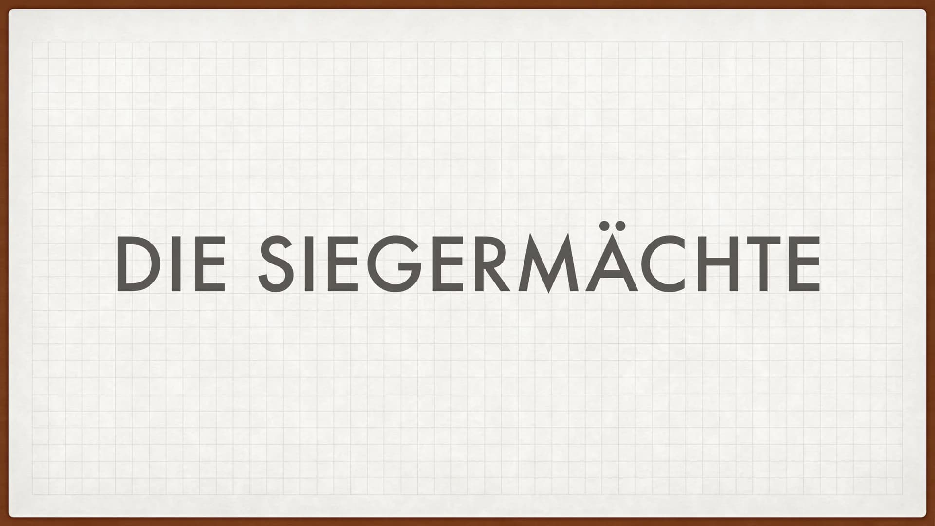 AB 1945
NACHKRIEGSZEIT
Umleitung DIE SIEGERMÄCHTE . GB mit Churchill
• USA mit Roosevelt
●
●
SU mit Stalin
SIEGERMÄCHTE
Frankreich mit ... (