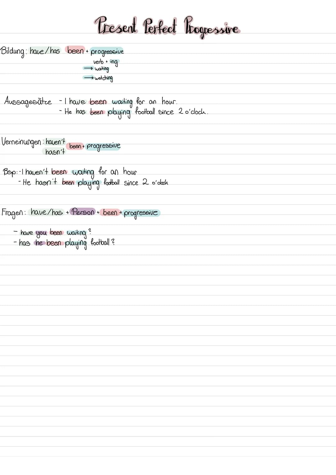 Presed Perfect Progressive
-Bildung: have / has been + progressive
verb + ing
→waiting
Verneinungen: haven't
hasn't
→watching
Aussagesätze -