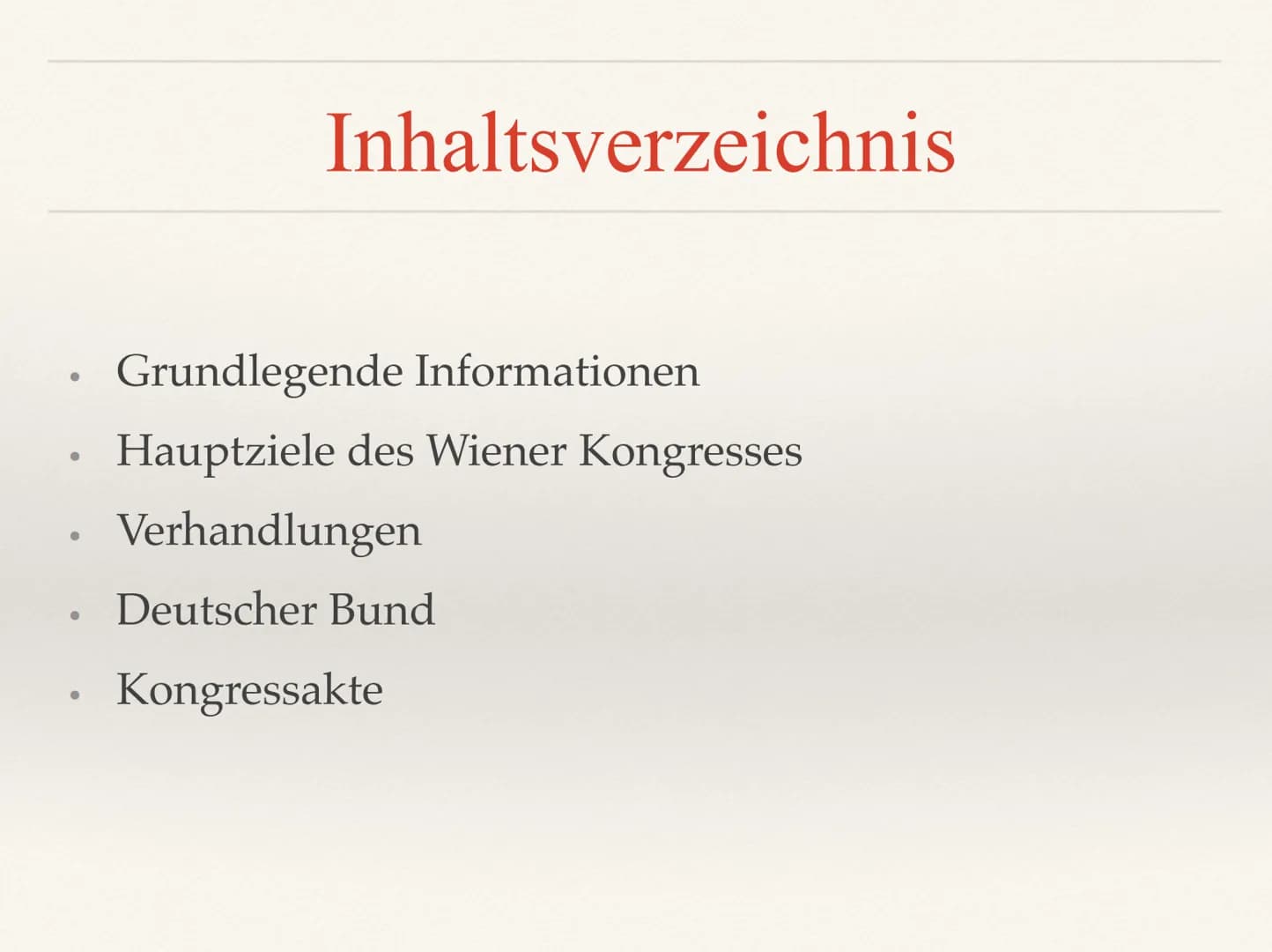 Wiener Kongress ●
●
●
Inhaltsverzeichnis
Grundlegende Informationen
Hauptziele des Wiener Kongresses
Verhandlungen
Deutscher Bund
Kongressak