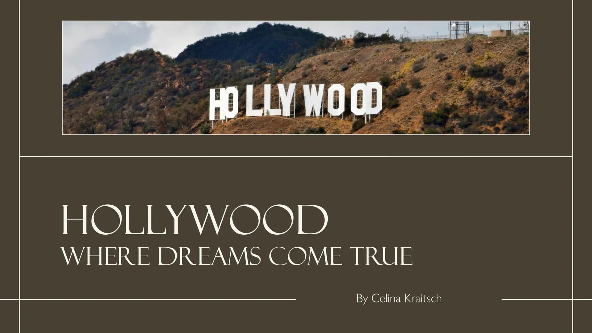 HOLLY WOOD
HOLLYWOOD
WHERE DREAMS COME TRUE
By Celina Kraitsch HOLLYWOOD
STOP
CONTENT
1. MOVIE INDUSTRY
2. SIGHTS
3. HOLLYWOOD SIGN
4. FACTS