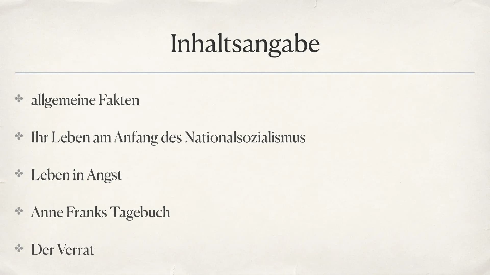 F
Anne Frank
INO
OUH Inhaltsangabe
* allgemeine Fakten
* Ihr Leben am Anfang des Nationalsozialismus
* Leben in Angst
* Anne Franks Tagebuch