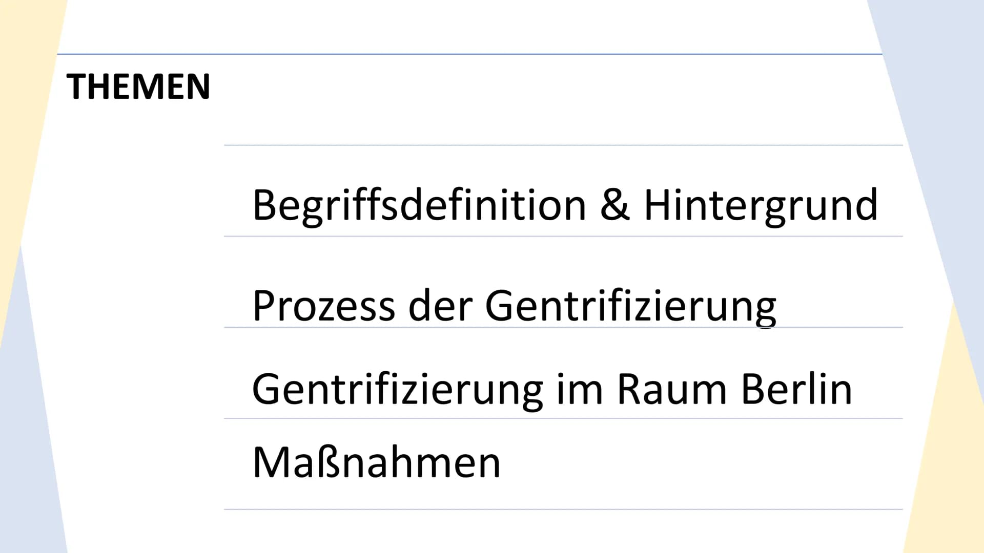 Gentrifizierung
Raum Berlin
— THEMEN
Begriffsdefinition & Hintergrund
Prozess der Gentrifizierung
Gentrifizierung im Raum Berlin
Maßnahmen W