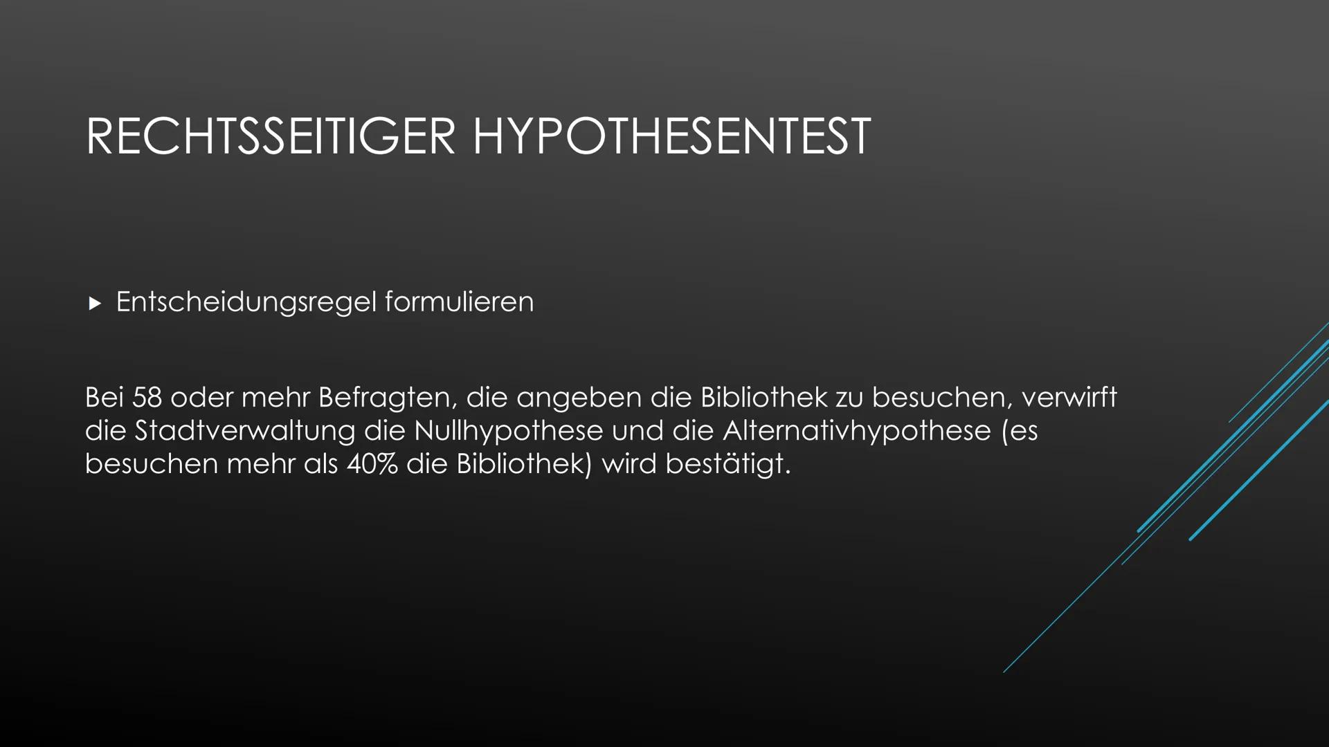 Einseitiger Hypothesentest
Die Stadt schätzt, dass höchstens 40% der Einwohner die Stadtbücherei nutzen. Die Bücherei meint
jedoch, es seien