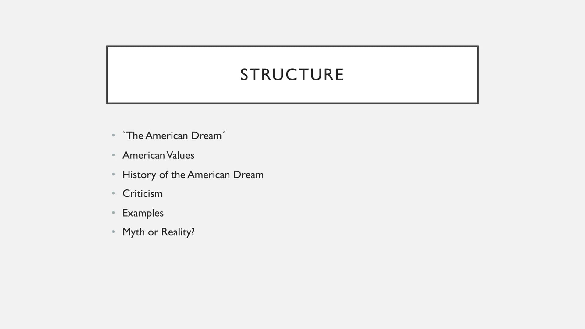 THE AMERICAN DREAM ●
`The American Dream'
American Values
History of the American Dream
Criticism
Examples
• Myth or Reality?
●
●
●
STRUCTUR