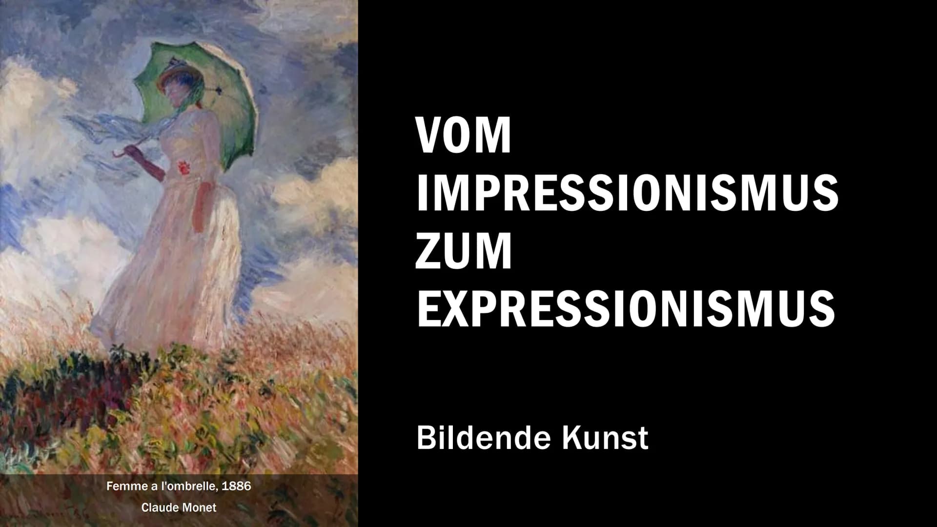 Femme a l'ombrelle, 1886
Claude Monet
VOM
IMPRESSIONISMUS
ZUM
EXPRESSIONISMUS
Bildende Kunst THEMEN
Impressionismus & Post-
Impressionismus
