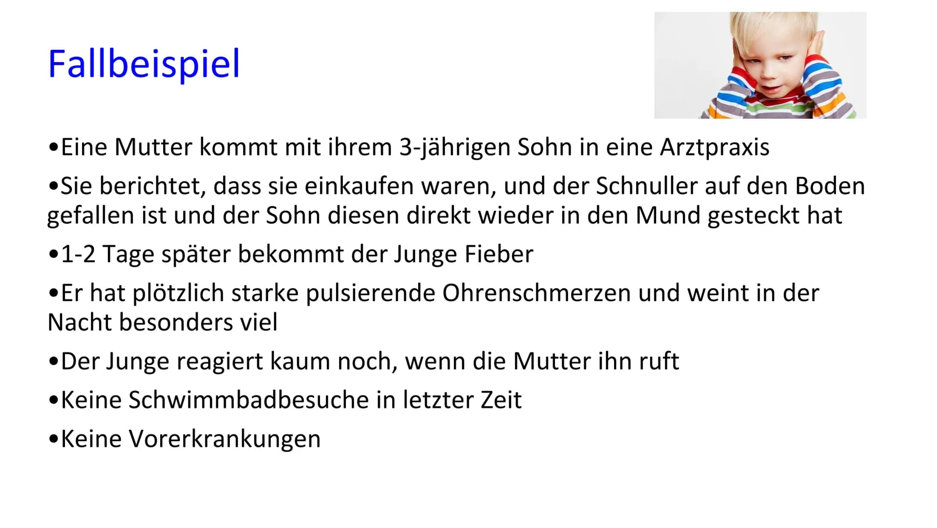 Fallbeispiel
•Eine Mutter kommt mit ihrem 3-jährigen Sohn in eine Arztpraxis
•Sie berichtet, dass sie einkaufen waren, und der Schnuller auf