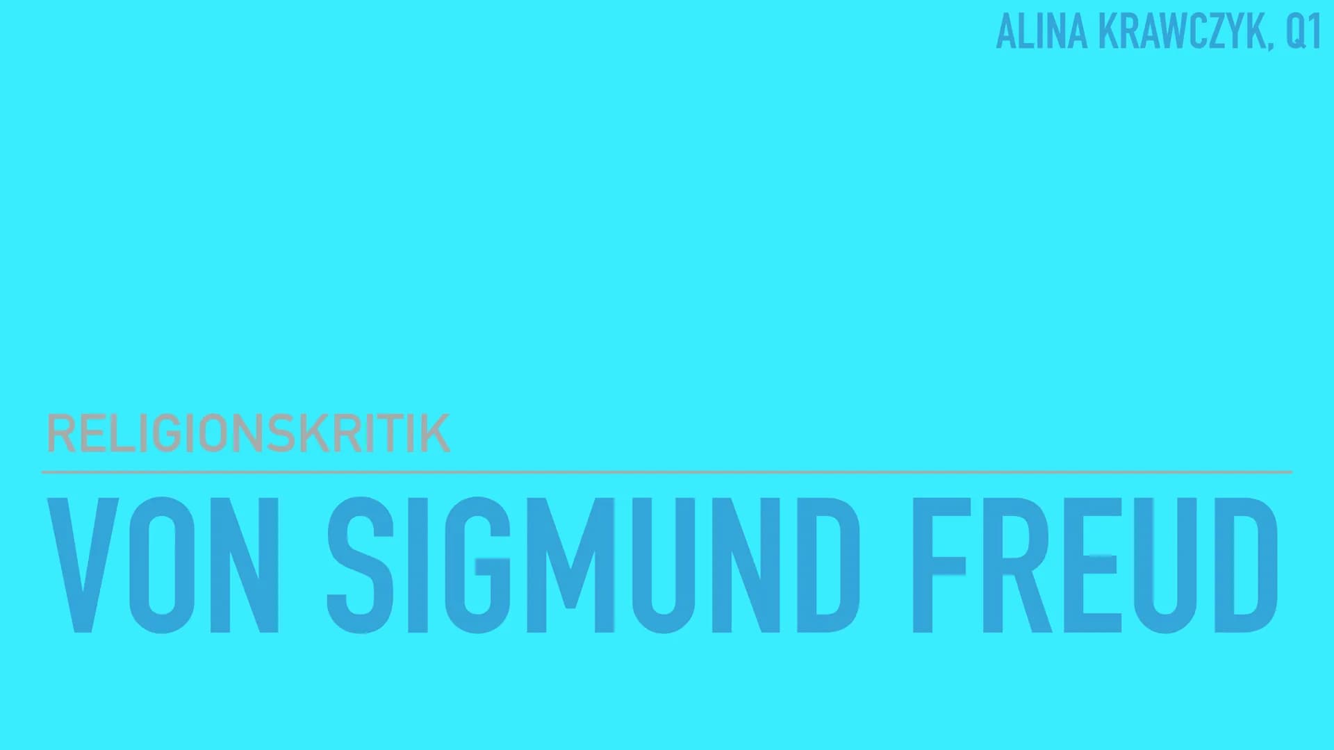 ALINA KRAWCZYK, Q1
RELIGIONSKRITIK
VON SIGMUND FREUD SIGMUND FREUD
► Geboren: 6. Mai 1856, Freiburg
‣ Gestorben: 23. September 1939, London
