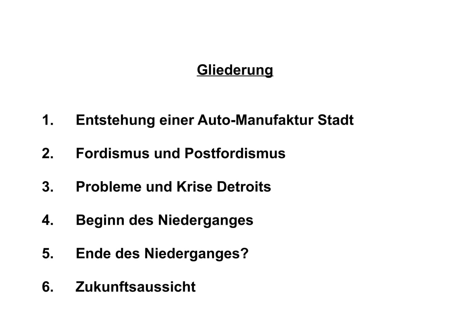 Motor City Detroit
oder eher
Shrinking City Detroit? 1. Entstehung einer Auto-Manufaktur Stadt
2. Fordismus und Postfordismus
3.
4.
5.
Glied