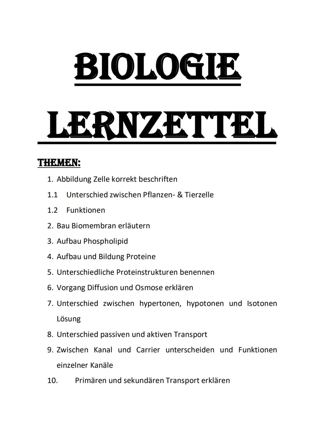 BIOLOGIE
LERNZETTEL
THEMEN:
1. Abbildung Zelle korrekt beschriften
1.1 Unterschied zwischen Pflanzen- & Tierzelle
1.2 Funktionen
2. Bau Biom