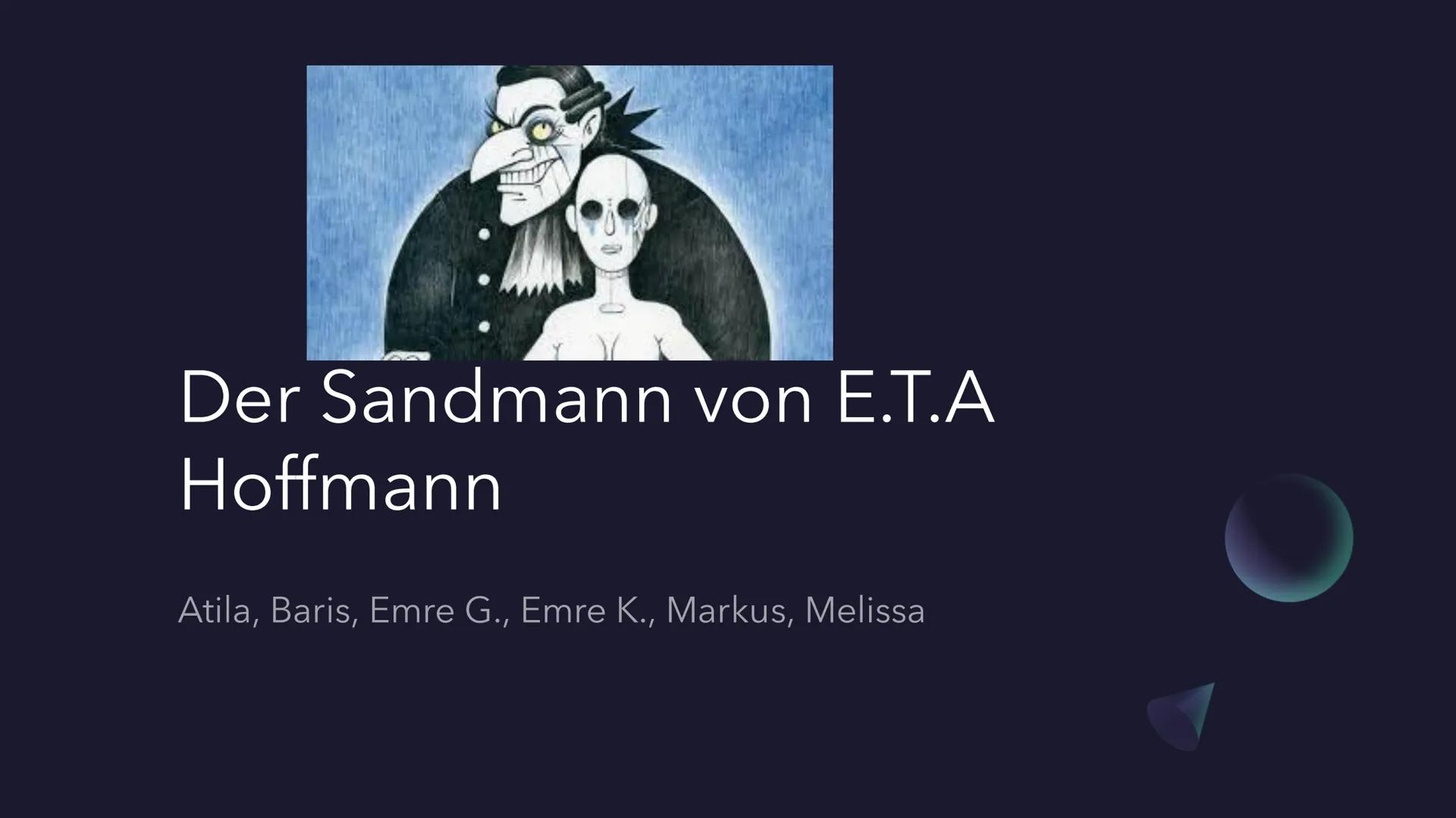 Der Sandmann von E.Τ.Α
Hoffmann

Atila, Baris, Emre G., Emre K., Markus, Melissa # Gliederung

- E.T.A Hoffmann und Familie
- Werkdaten
- Ch
