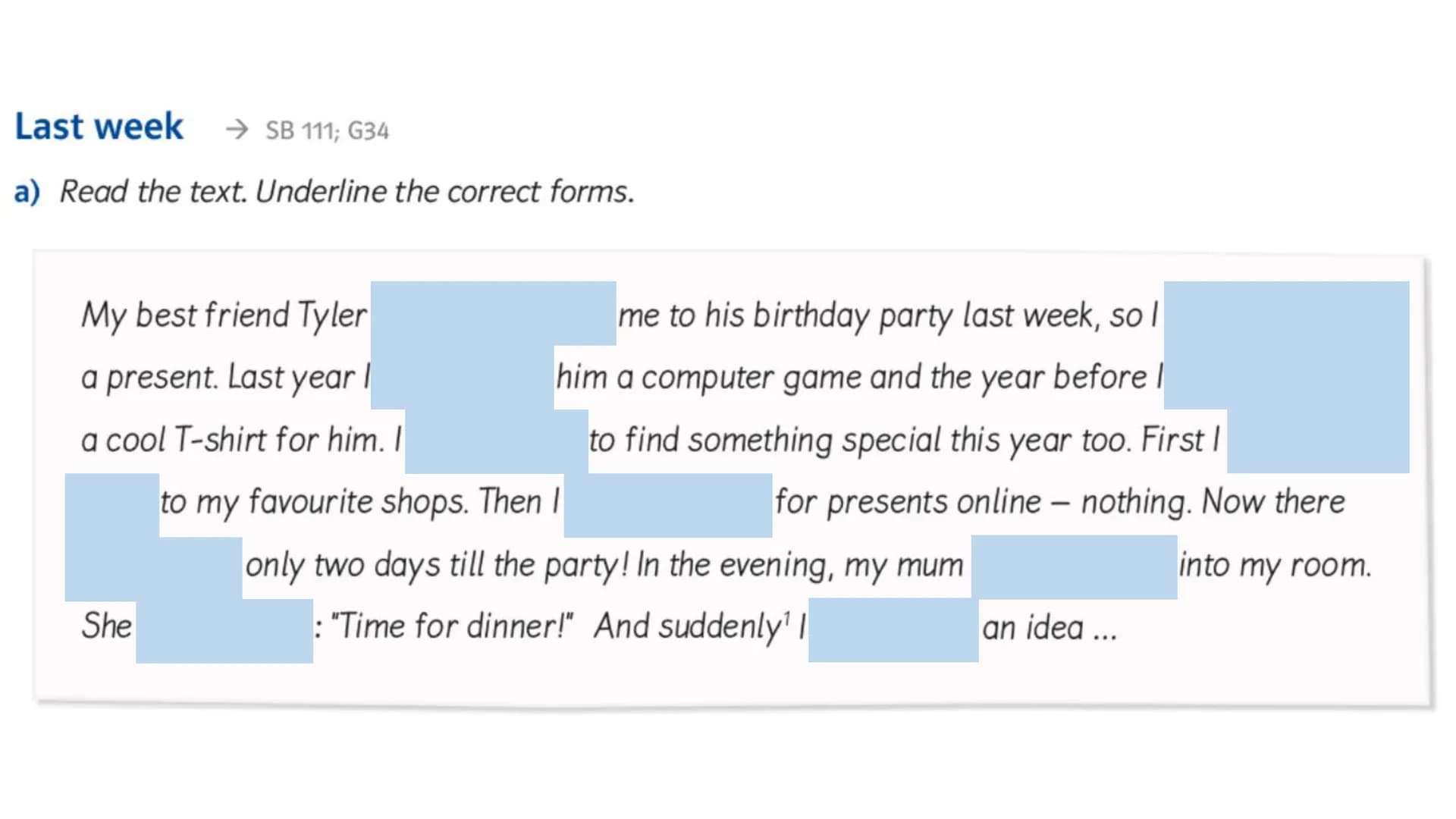 What happened?
a) Are the sentences right or wrong? Correct the wrong sentences.
1. That's wrong. Dave tripped over Sid.
2. That's wrong. Da