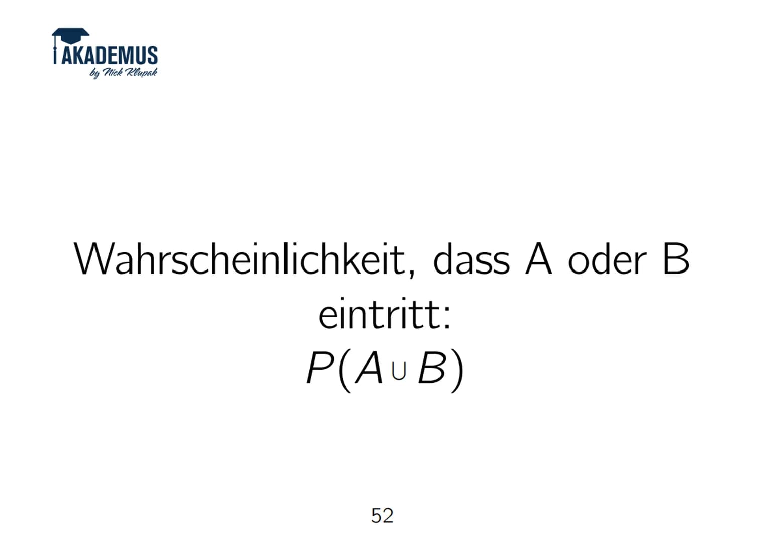 AKADEMUS
by Nick Klupak
Pfadregeln bei Baumdiagrammen
(Bsp.: 3-maliger Münzwurf)
50 Entlang eines Astes multiplizieren, um eine ganz bestimm