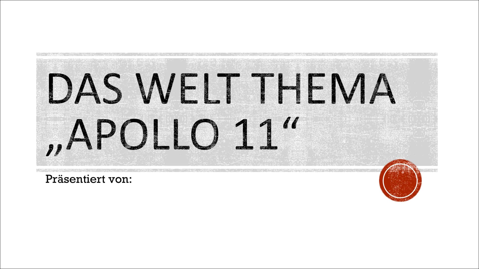 DAS WELT THEMA
,,APOLLO 11"
Präsentiert von: WAS BEDEUTET
,,APOLLO 11"
ÜBERHAUPT ?
Die US-amerikanischen
Raumfahrtbehörde NASA war die
erste