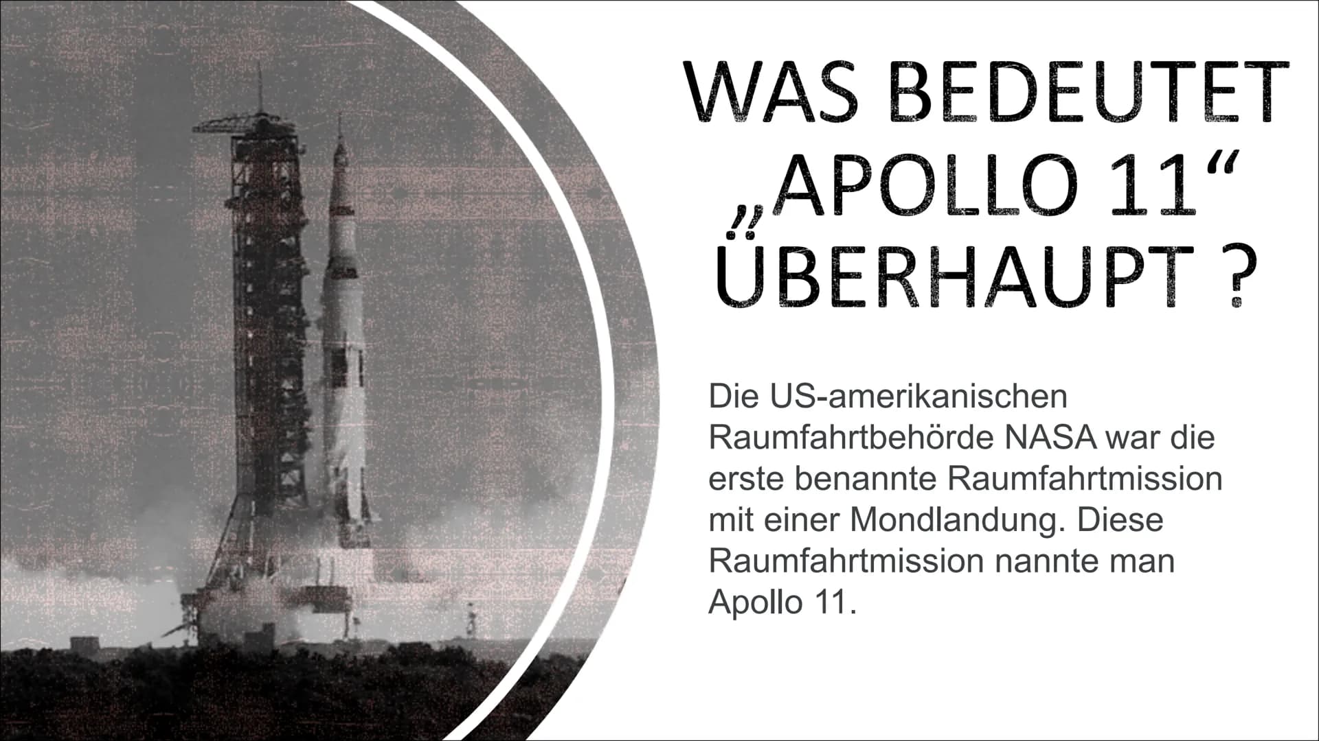 DAS WELT THEMA
,,APOLLO 11"
Präsentiert von: WAS BEDEUTET
,,APOLLO 11"
ÜBERHAUPT ?
Die US-amerikanischen
Raumfahrtbehörde NASA war die
erste