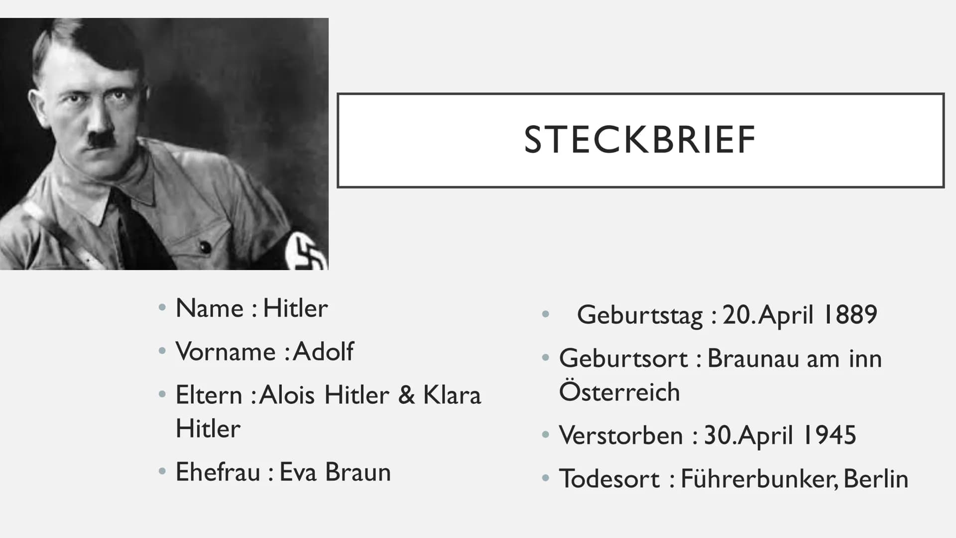 ADOLF
HITLER ●
●
GLIEDERUNG
Steckbrief
Kindheit & Jugend
Auf dem Weg zur Diktatur
Parteivorsitzender in der Weimarer Republik S
• Name : Hit