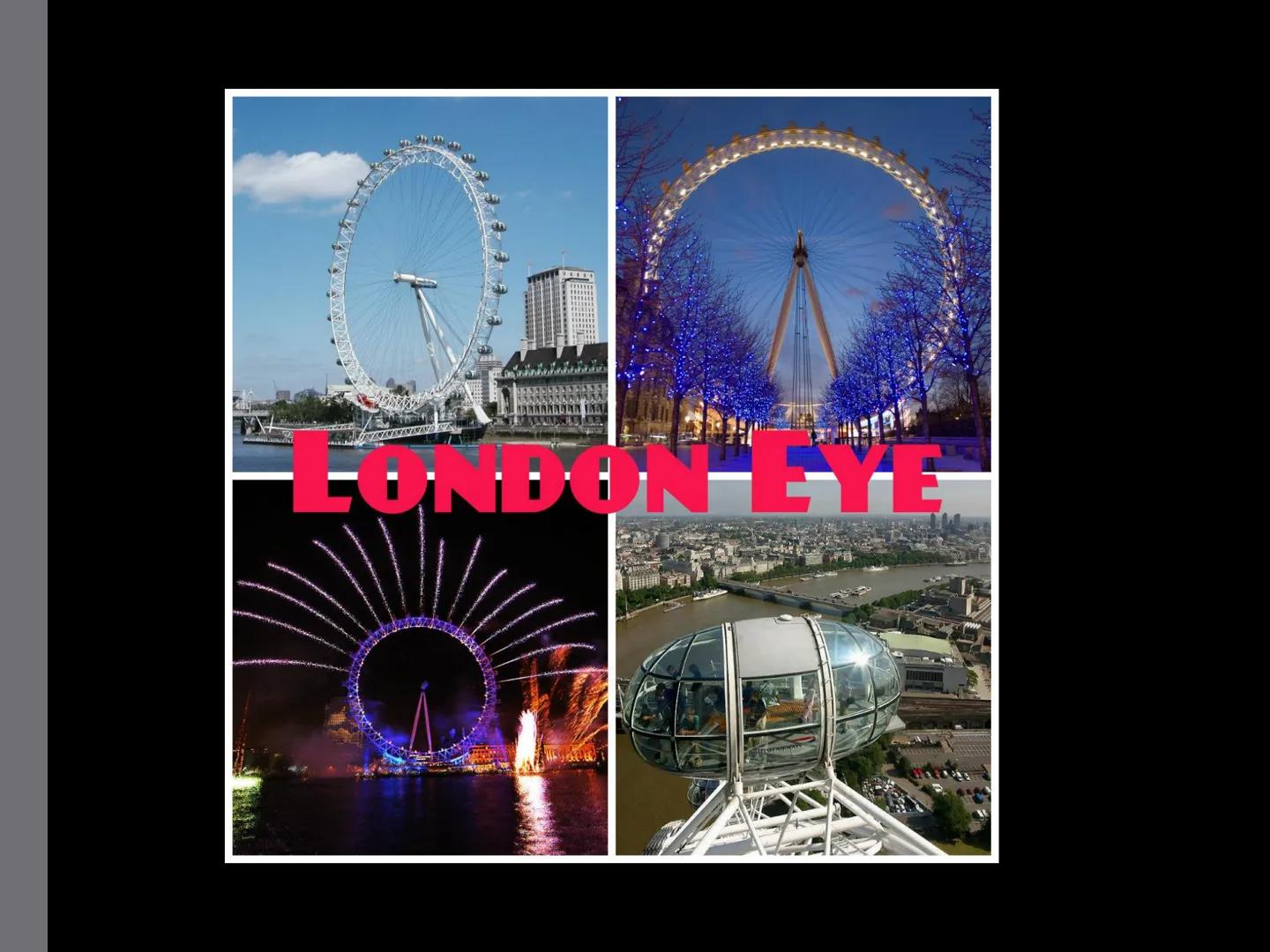 TRAININ
ONDON EYE The London Eye is a giant Ferris
wheel situated on the banks of the River
Thames in London, England. The entire
structure 