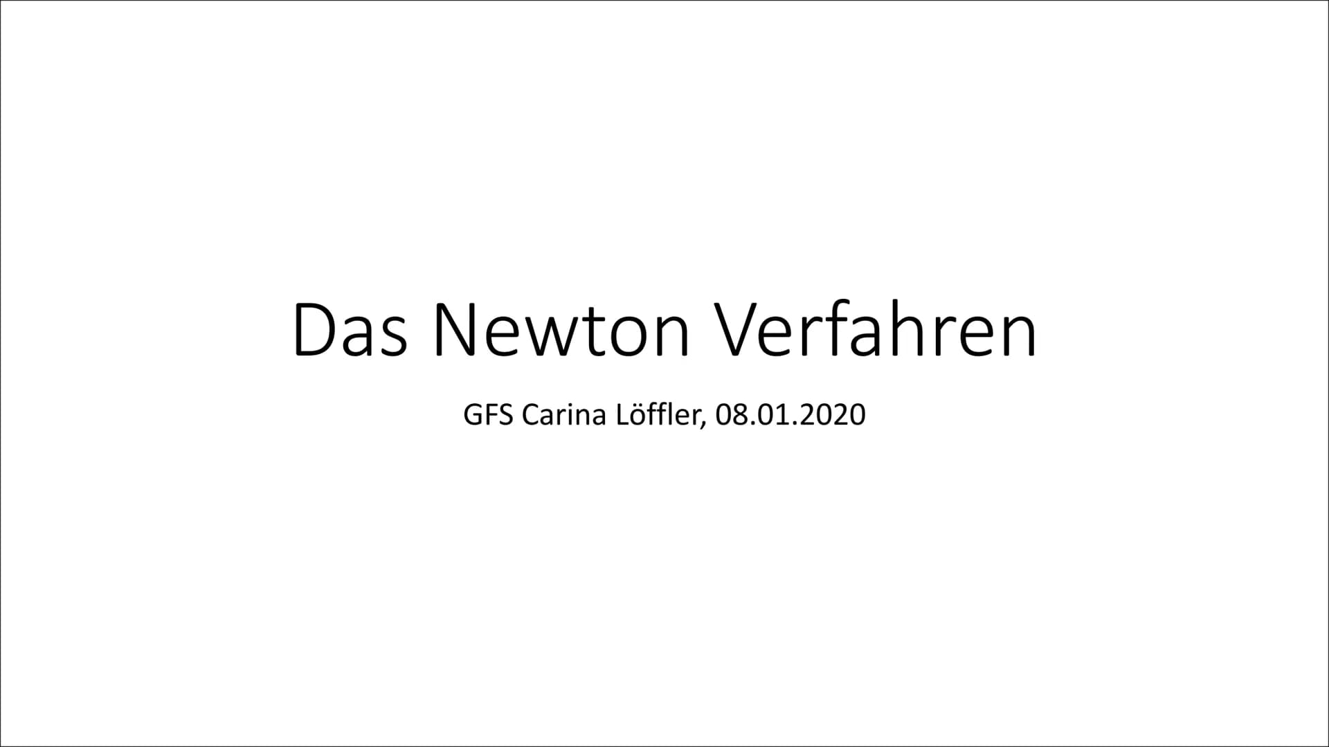 Das Newton Verfahren
GFS Carina Löffler, 08.01.2020 Gliederung
• Isaac Newton und seine Bedeutung für die Mathematik
• Das Newton Verfahren
