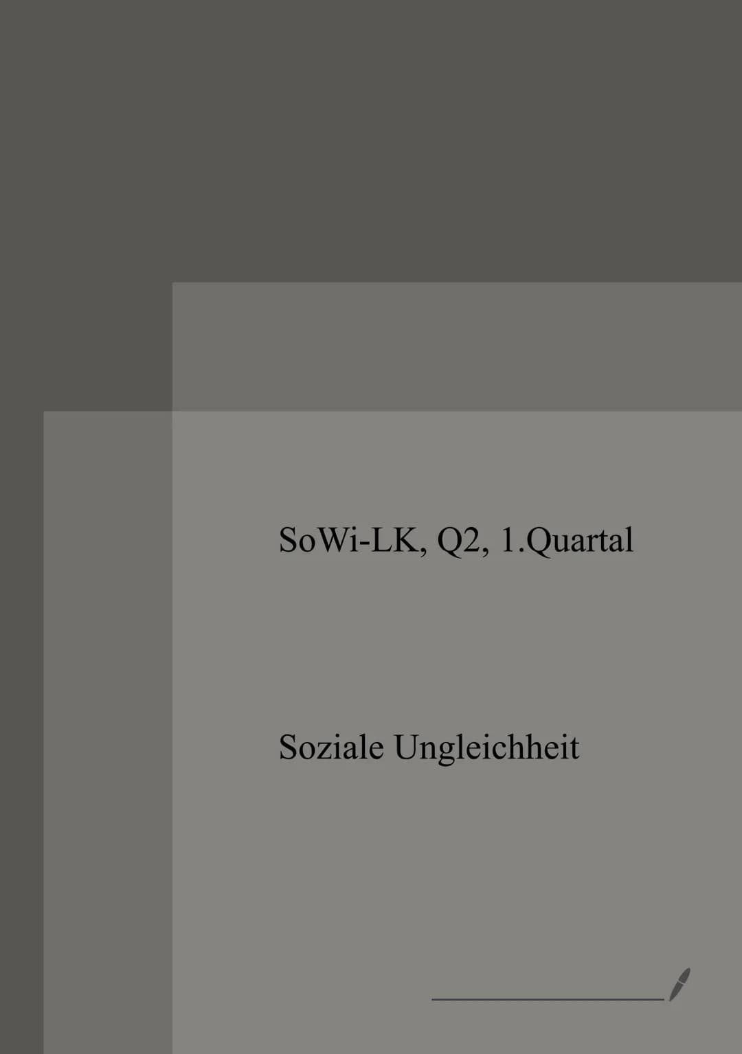 SoWi-LK, Q2, 1.Quartal
Soziale Ungleichheit Sozialstaat
Definition: Rechte und staatliche Institutionen mit den Zielen:
Verringerung von (so