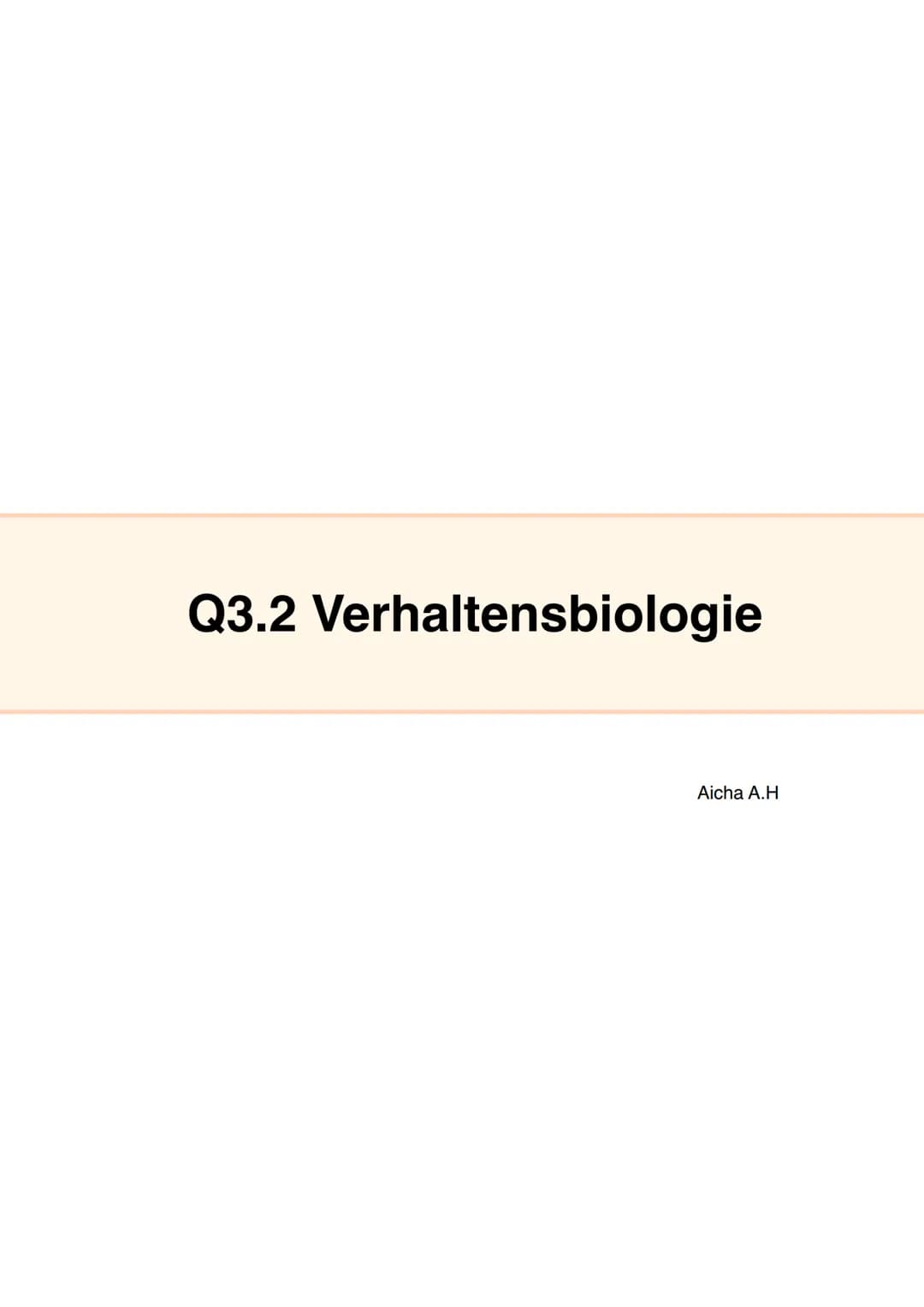 Q3.2 Verhaltensbiologie
Aicha A.H Q3.2 Verhaltensbiologie
Ursachen von Verhalten
Verhalten Definition:
Gesamtheit aller beobachtbaren Zustän