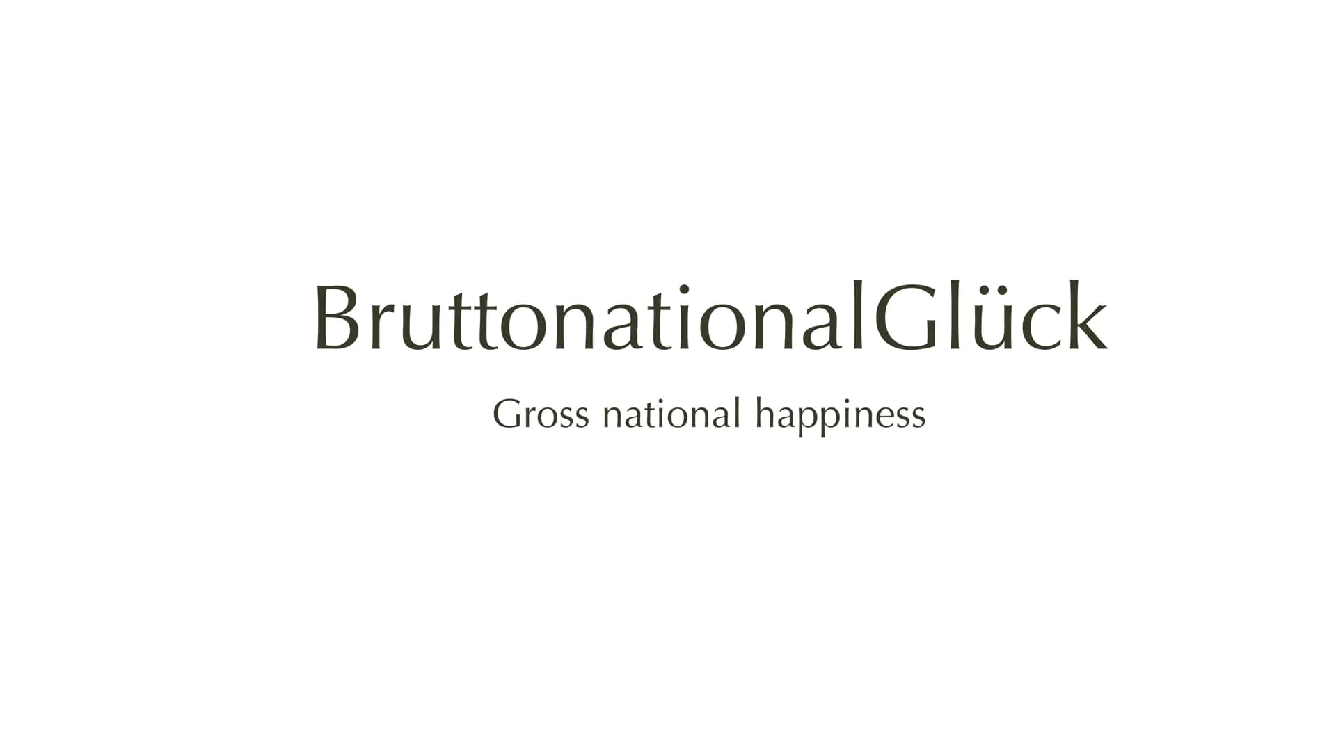 Bruttonational Glück
Gross national happiness Geschichte
* 1979 von König Wangchuck ernannt in Bhutan
→ Soll die Verpflichtung zur Wirtschaf