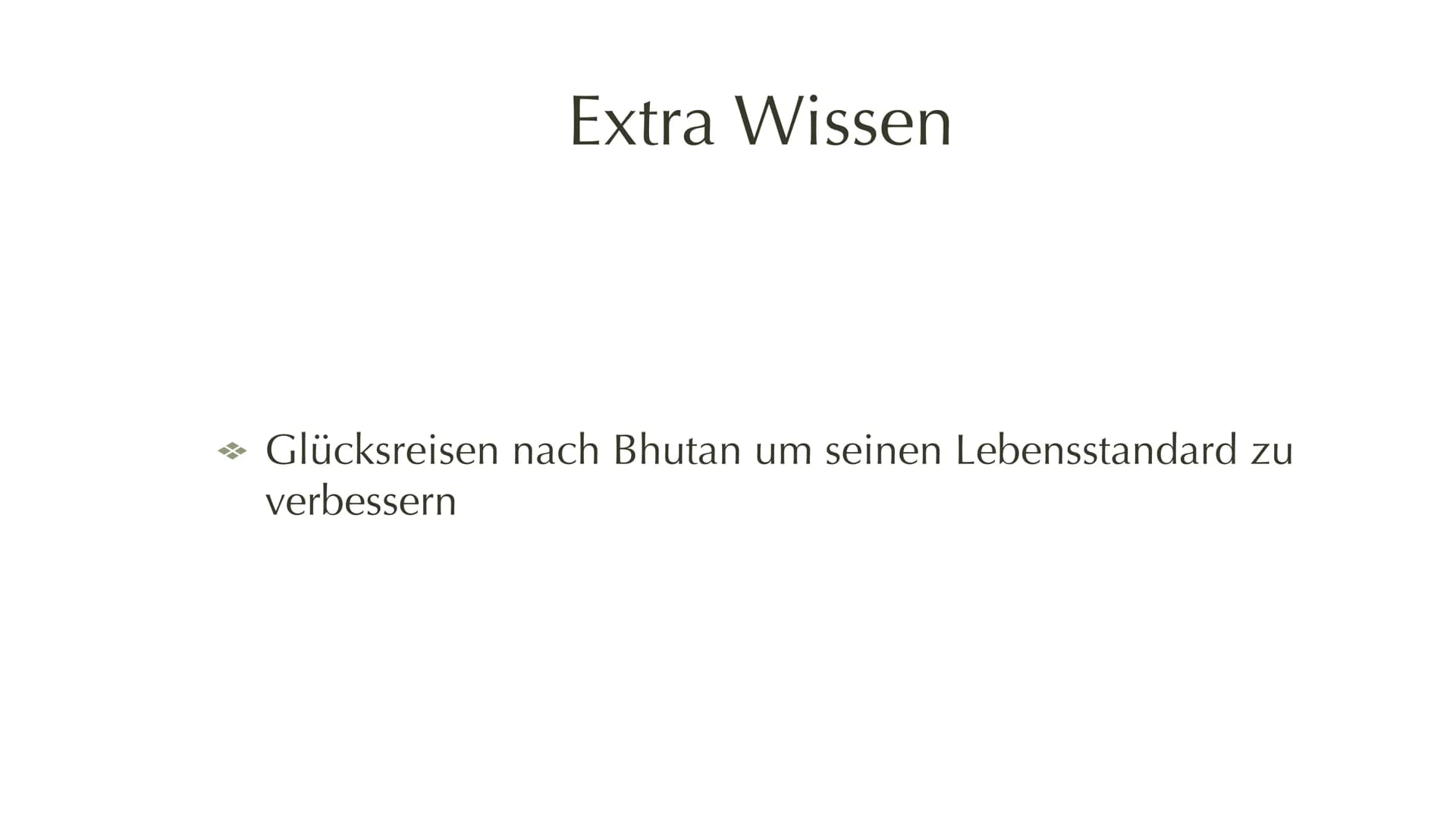 Bruttonational Glück
Gross national happiness Geschichte
* 1979 von König Wangchuck ernannt in Bhutan
→ Soll die Verpflichtung zur Wirtschaf