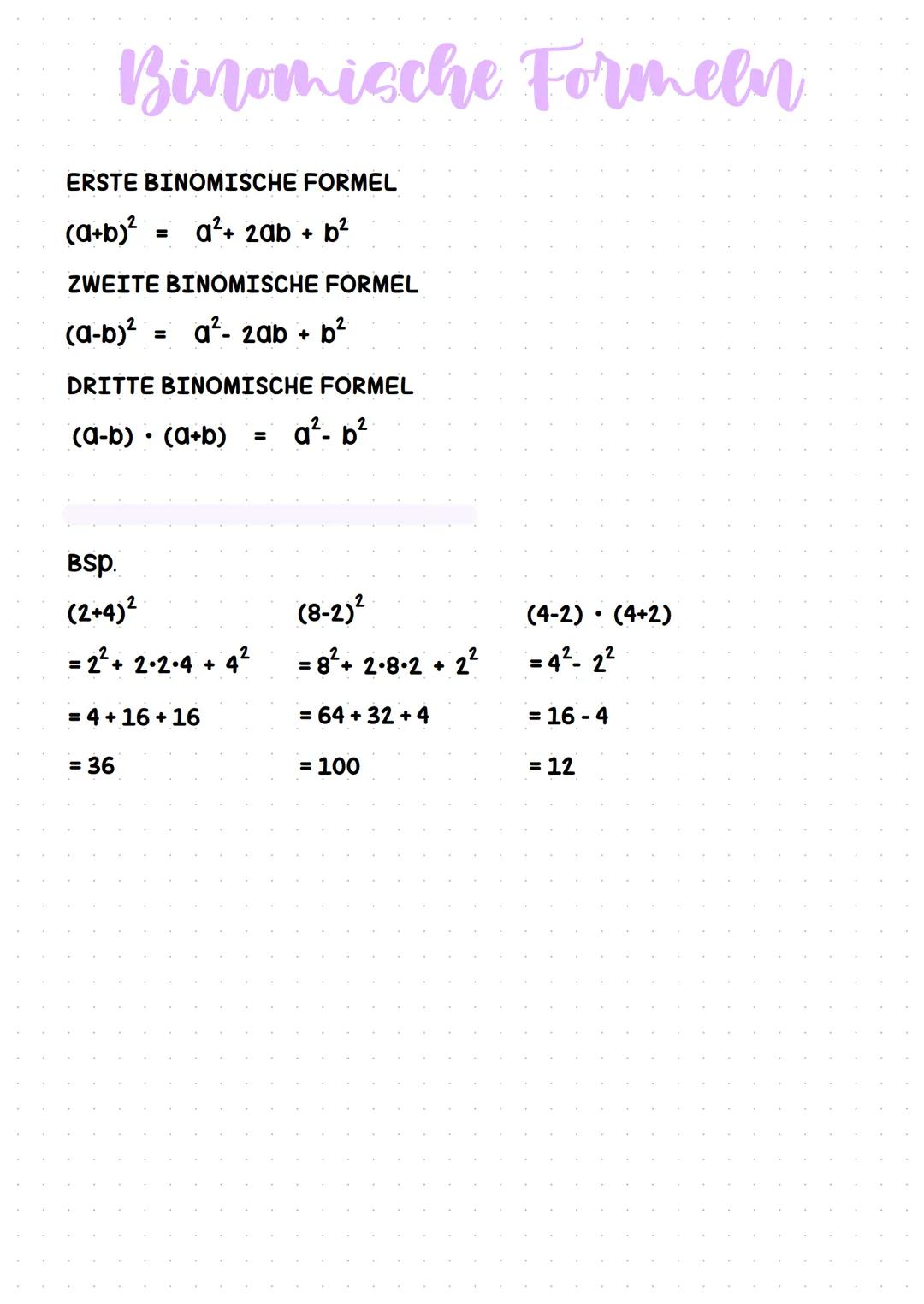 Binomische Formeln
ERSTE BINOMISCHE FORMEL
(a+b)²
a²+ 2ab + b²
=
ZWEITE BINOMISCHE FORMEL
(a-b)² a²- 2ab + b²
DRITTE BINOMISCHE FORMEL
(a-b)