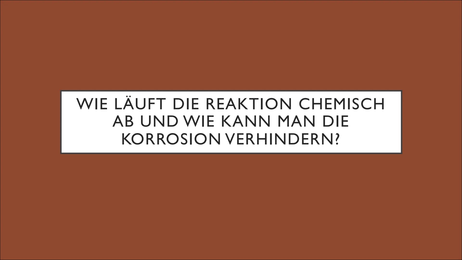 KORROSION UND
KORROSIONSSCHUTZ ●
●
ROST
Allgemein: stoffliche Veränderung oder Zersetzung von Metall
Reaktion von Wasser und Sauerstoff
Salz