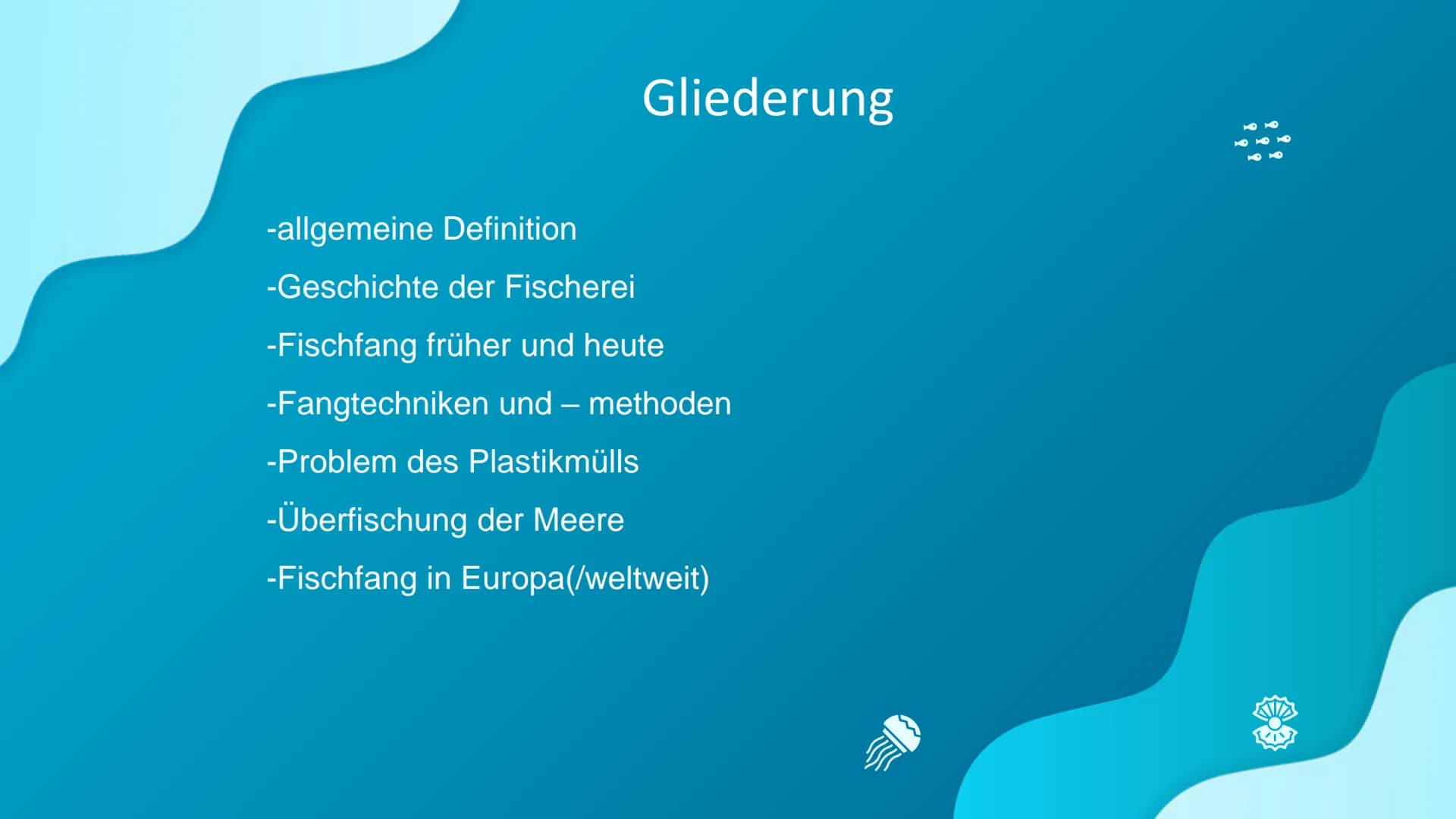 할
Fischfang im
Weltmeer Gliederung
-allgemeine Definition
-Geschichte der Fischerei
-Fischfang früher und heute
-Fangtechniken und - methode