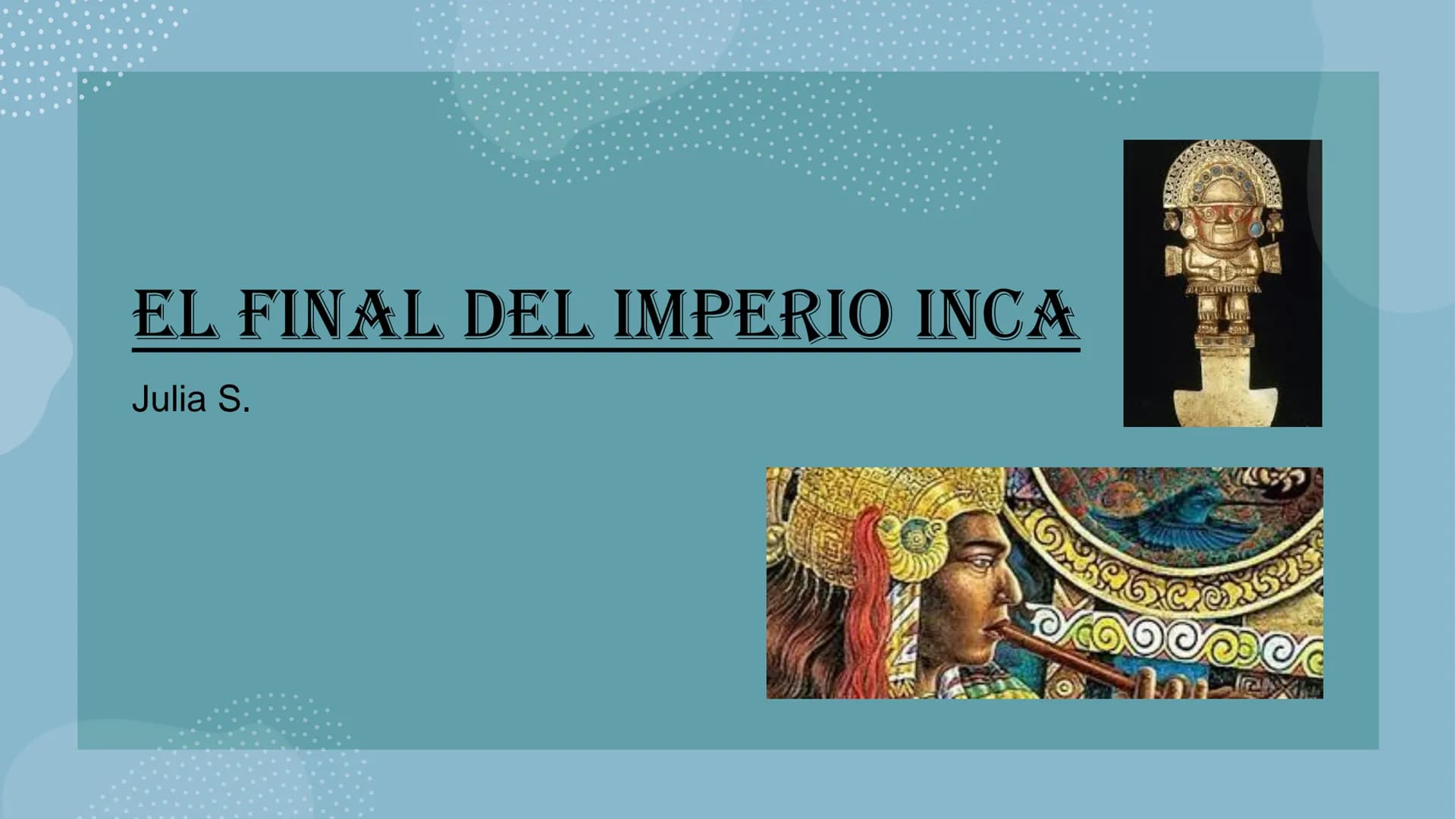 EL FINAL DEL IMPERIO INCA
Julia S.
DEPAVIENIYINIO AS
35
ooooo 5. La profecía
6. El final
4. El
comienzo de
la guerra
La estructura
1. El imp