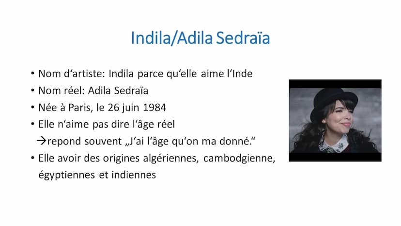 <h3 id="indilalachanteuse">Indila - La Chanteuse</h3>
<p>Indila, également connue sous le nom d'artiste Adila Sedraïa, est une chanteuse fra
