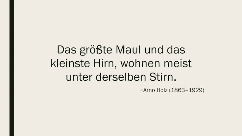 Das größte Maul und das
kleinste Hirn, wohnen meist
unter derselben Stirn.
~Arno Holz (1863-1929) Handout zur Literaturepoche ,,Naturalismus