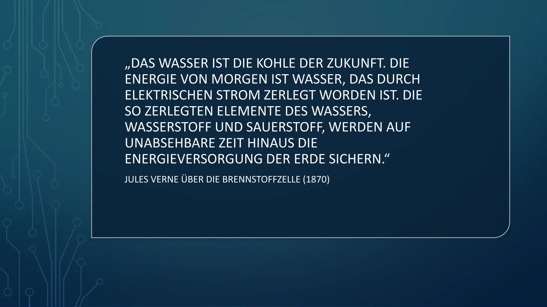 ,,DAS WASSER IST DIE KOHLE DER ZUKUNFT. DIE
ENERGIE VON MORGEN IST WASSER, DAS DURCH
ELEKTRISCHEN STROM ZERLEGT WORDEN IST. DIE
SO ZERLEGTEN